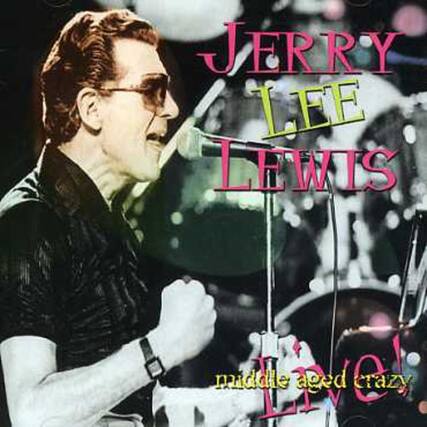 Jerry Lee Lewis
middle aged crazy