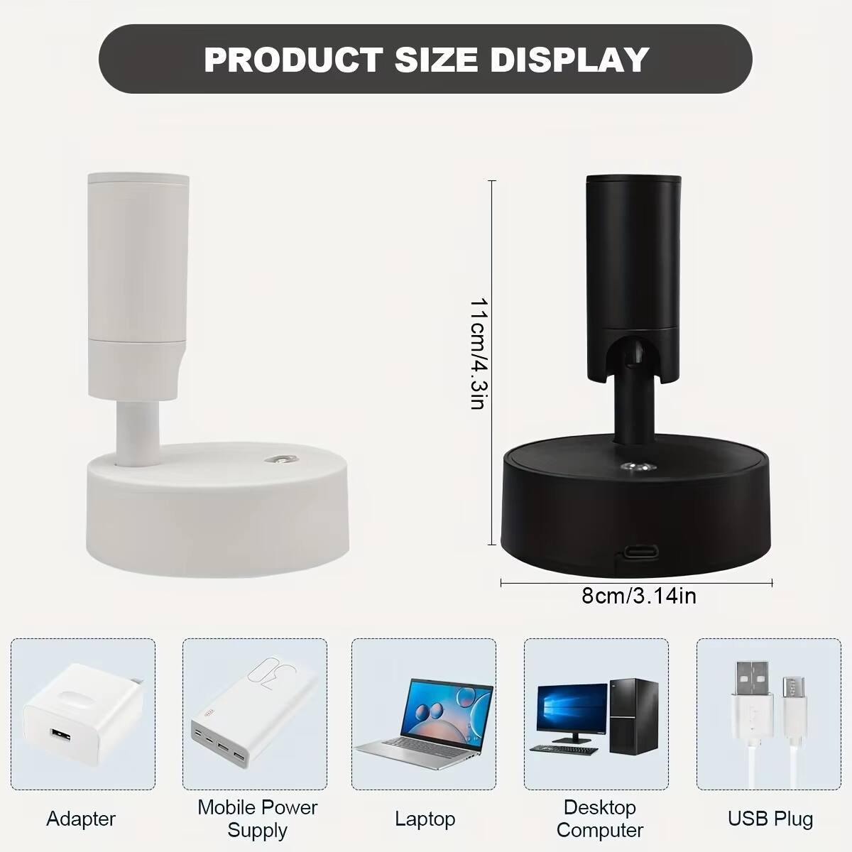 PRODUCT SIZE DISPLAY

8cm/3.14in  
11cm/4.3in

Adapter  
Mobile Power Supply  
Laptop  
Desktop Computer  
USB Plug