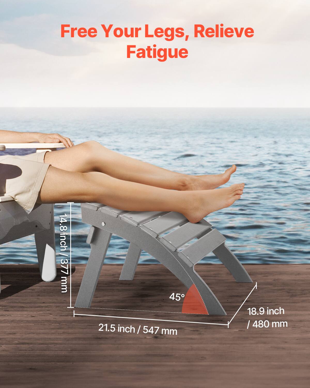 Free Your Legs, Relieve Fatigue

14.8 inch / 377 mm

21.5 inch / 547 mm

18.9 inch / 480 mm

45°