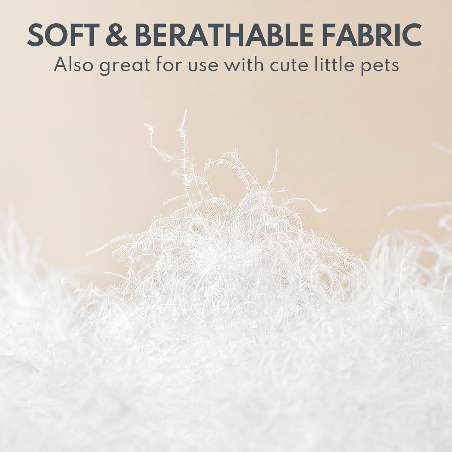SOFT & BERATHABLE FABRIC  
Also great for use with cute little pets