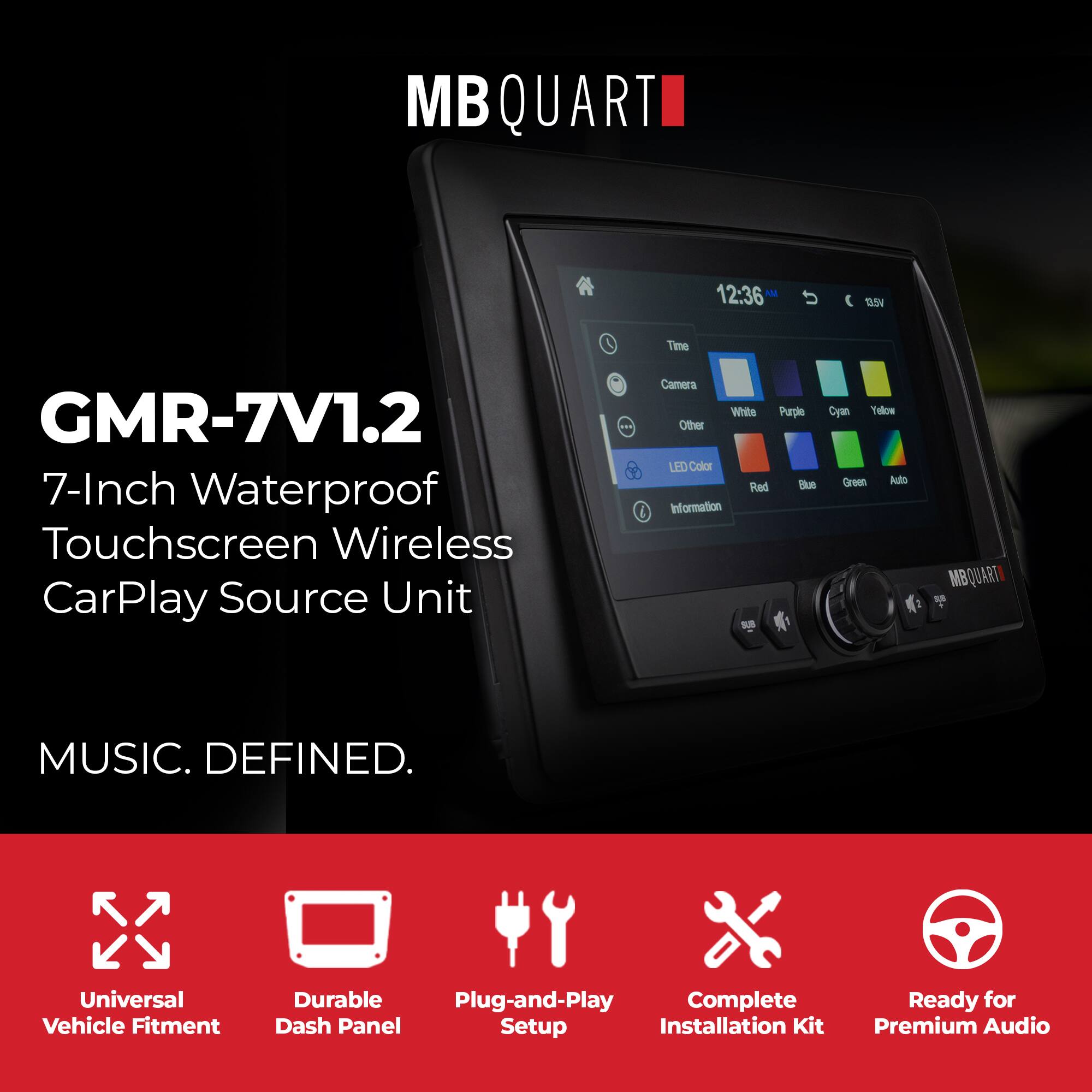 MBQUART GMR-7V1.2  
7-Inch Waterproof Touchscreen Wireless CarPlay Source Unit  

MUSIC. DEFINED.  

Universal Vehicle Fitment  
Durable Dash Panel  
Plug-and-Play Complete Dash Panel Setup  
Installation Kit Ready for Premium Audio