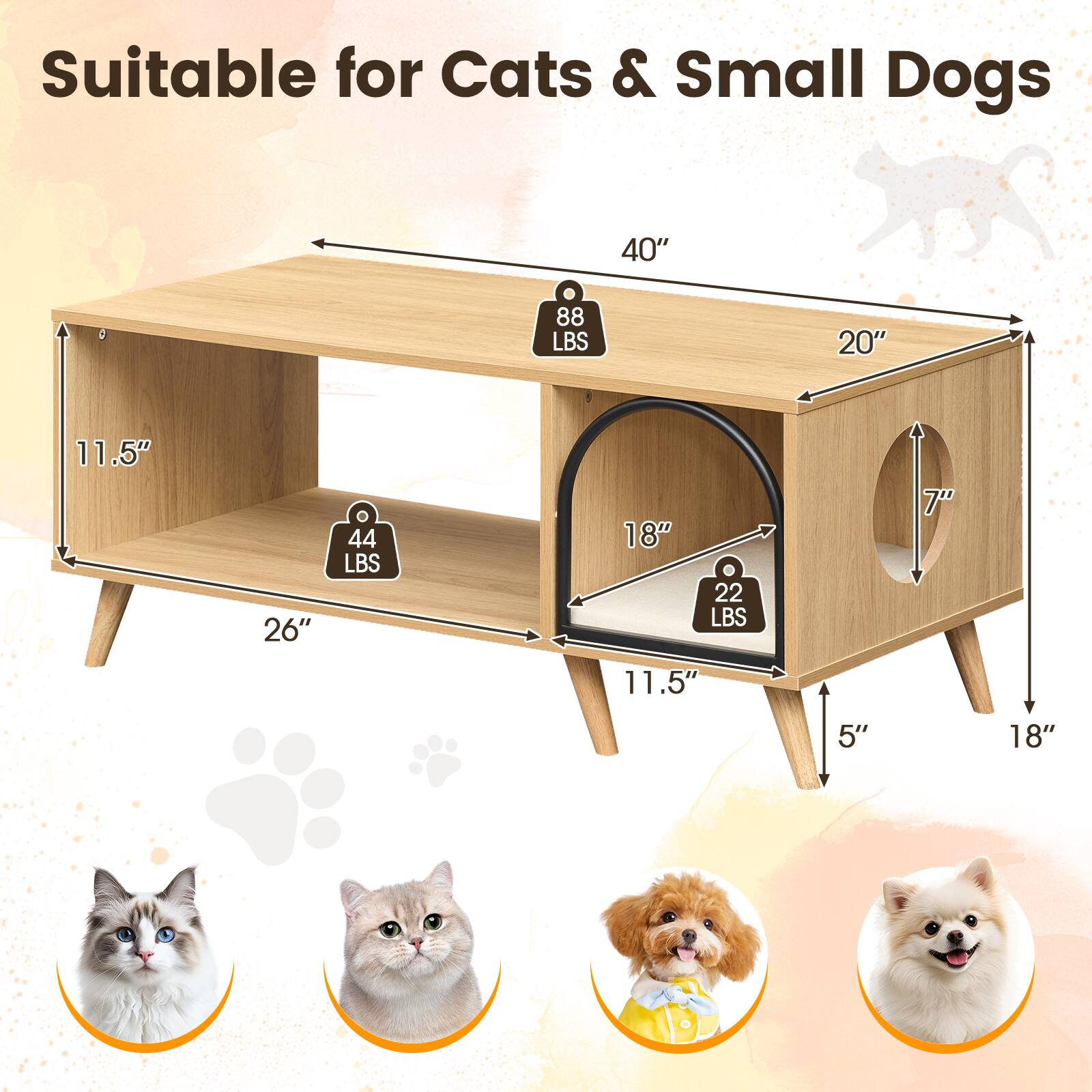 Suitable for Cats & Small Dogs

- 40" x 20" x 11.5" x 26" - 88 LBS
- 18" x 11.5" x 5" x 18" - 44 LBS
- 22 LBS