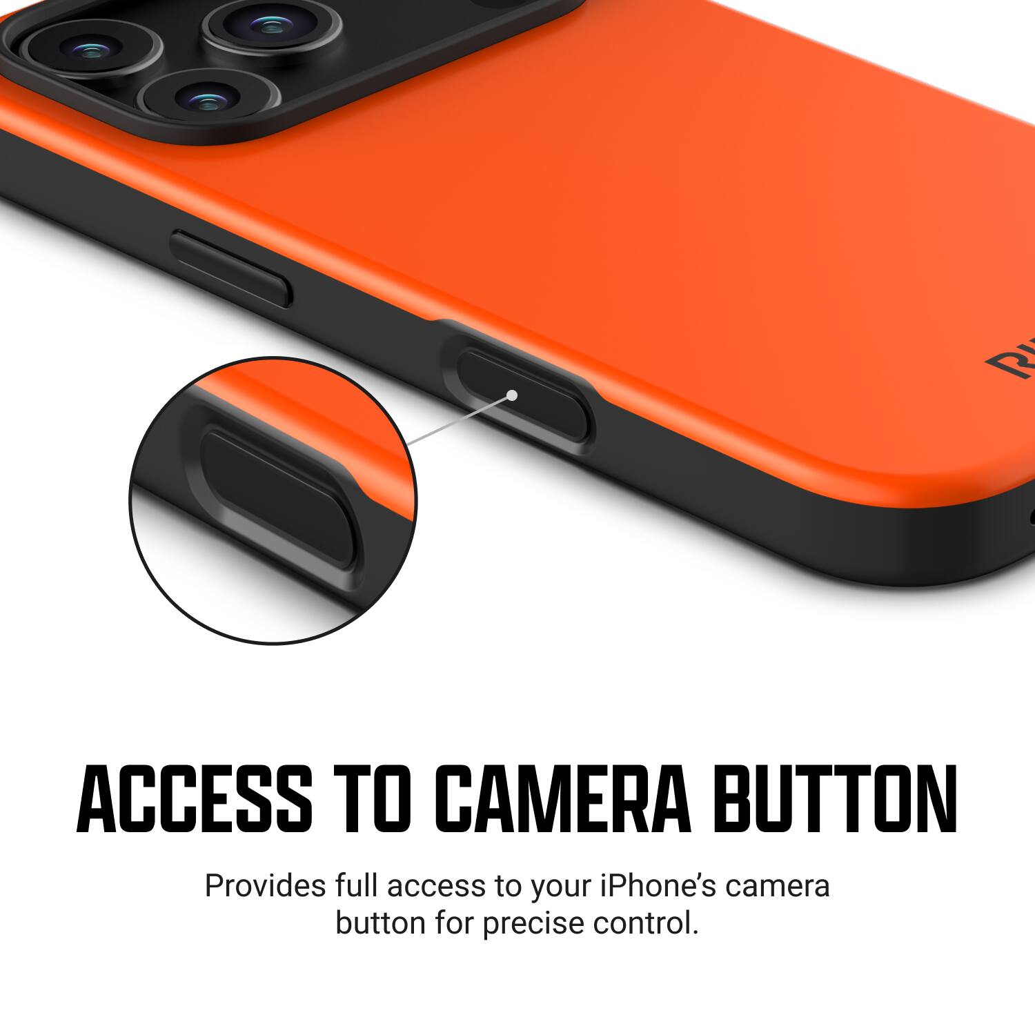 ACCESS TO CAMERA BUTTON  
Provides full access to your iPhone's camera button for precise control.