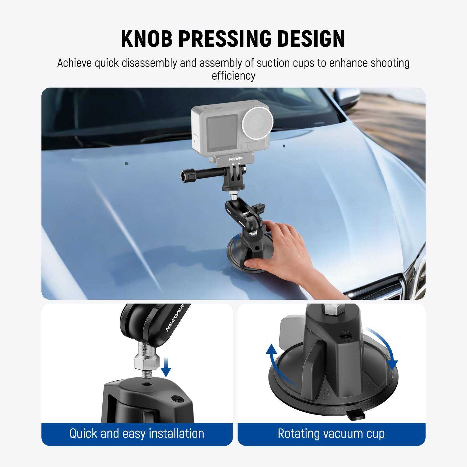 **KNOB PRESSING DESIGN**

Achieve quick disassembly and assembly of suction cups to enhance shooting efficiency

- Quick and easy installation
- Rotating vacuum cup