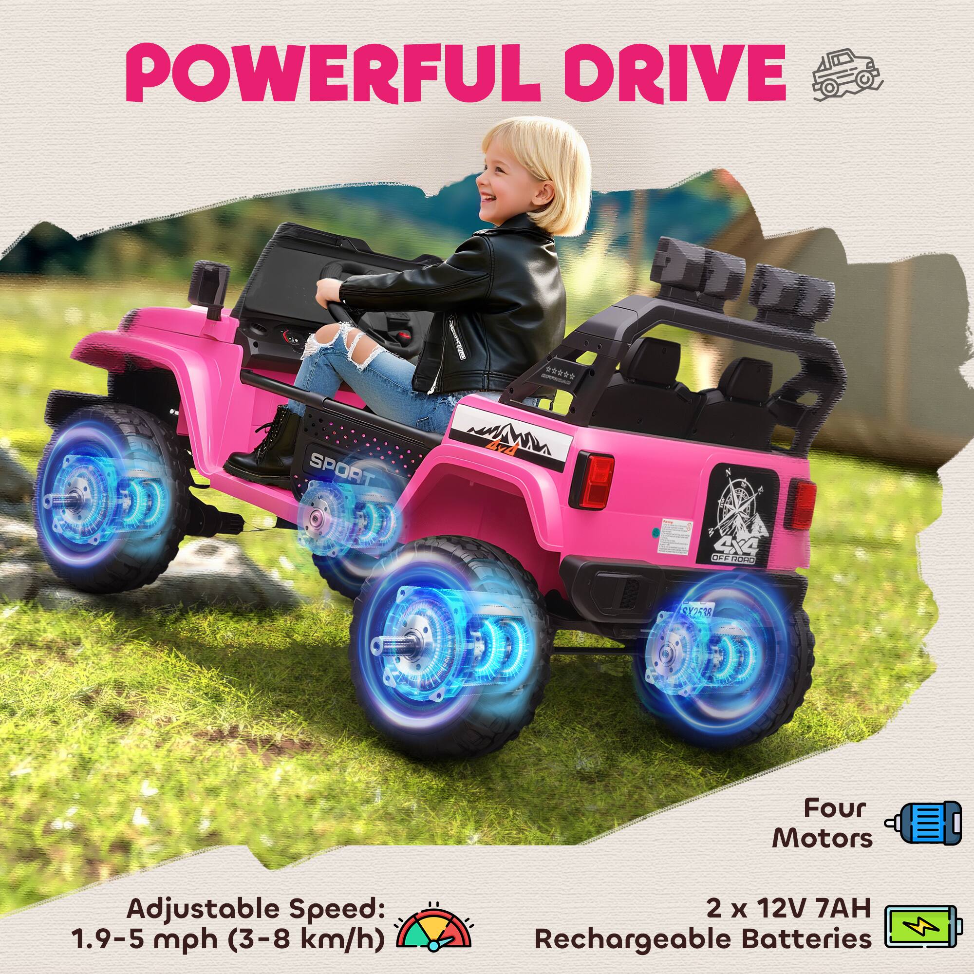 POWERFUL DRIVE

Adjustable Speed: 1.9-5 mph (3-8 km/h)

Four Motors

2 x 12V 7AH Rechargeable Batteries