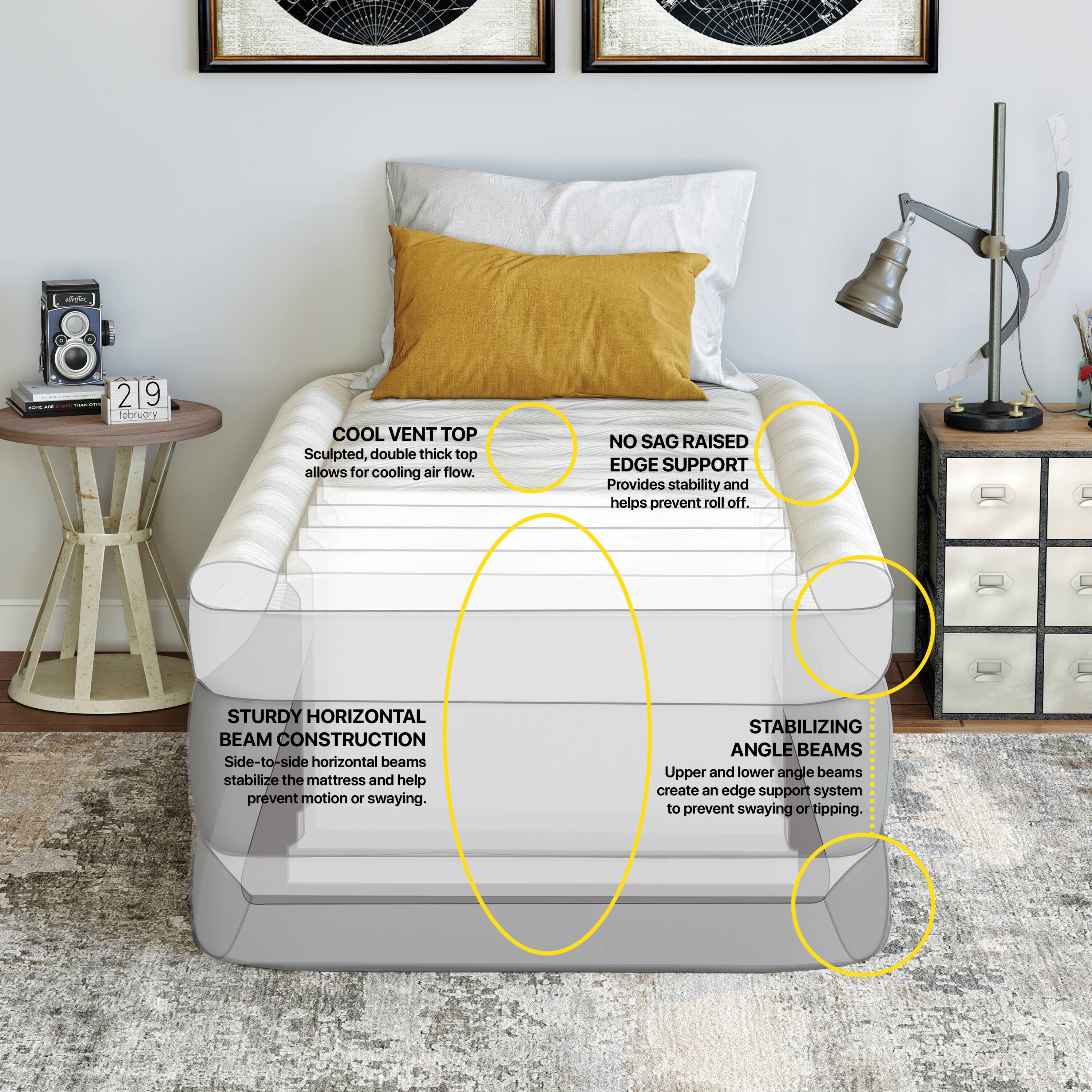- **COOL VENT TOP**  
  Sculpted, double thick top allows for cooling air flow.

- **NO SAG RAISED EDGE SUPPORT**  
  Provides stability and helps prevent roll off.

- **STURDY HORIZONTAL BEAM CONSTRUCTION**  
  Side-to-side horizontal beams stabilize the mattress and help prevent motion or swaying.

- **STABILIZING ANGLE BEAMS**  
  Upper and lower angle beams create an edge support system to prevent swaying or tipping.