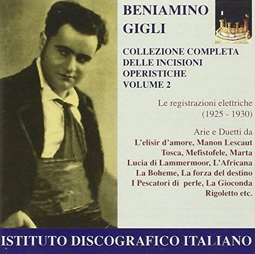 BENIAMINO GIGLI  
COLLEZIONE COMPLETA DELLE INCISIONI OPERISTICHE  
VOLUME 2  

Le registrazioni elettriche (1925 - 1930)  
Arie e Duetti da  
L'elisir d'amore, Manon Lescaut, Tosca, Mefistofele, Marta, Lucia di Lammermoor, L'Africana, La Bohème, La forza del destino, I Pescatori di perle, La Gioconda, Rigoletto etc.  

ISTITUTO DISCOGRAFICO ITALIANO