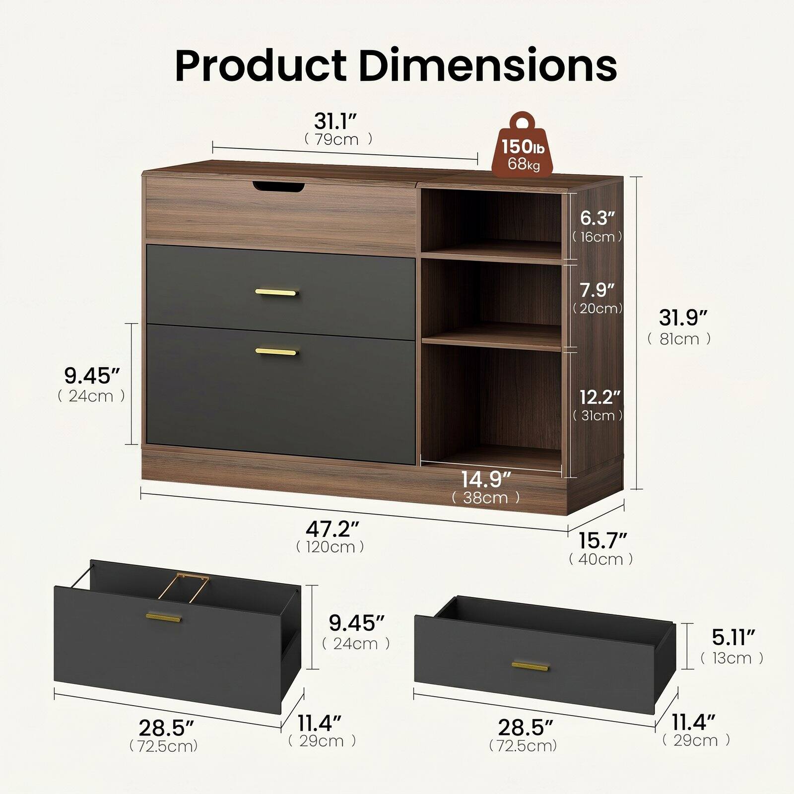 Product Dimensions:  
- 31.1" (79cm)  
- 150lb (68kg)  
- 6.3" (16cm)  
- 7.9" (20cm)  
- 31.9" (81cm)  
- 12.2" (31cm)  
- 47.2" (120cm)  
- 14.9" (38cm)  
- 15.7" (40cm)  
- 9.45" (24cm)  
- 5.11" (13cm)  
- 28.5" (72.5cm)  
- 11.4" (29cm)