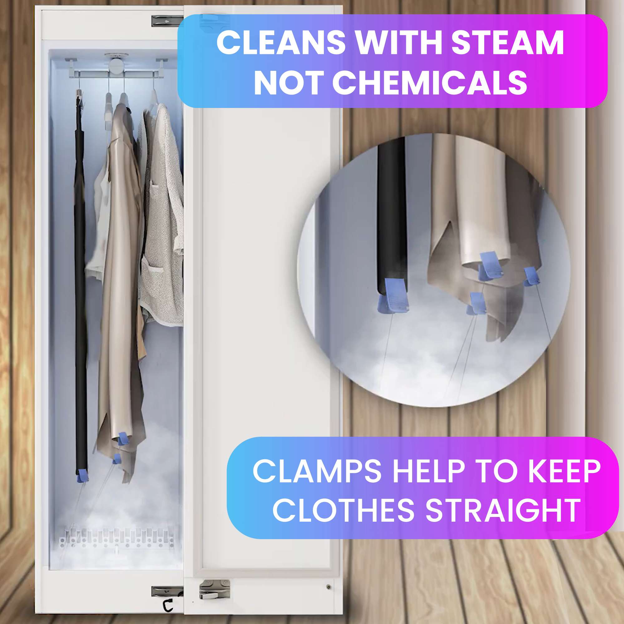 CLEANS WITH STEAM NOT CHEMICALS

CLAMPS HELP TO KEEP CLOTHES STRAIGHT