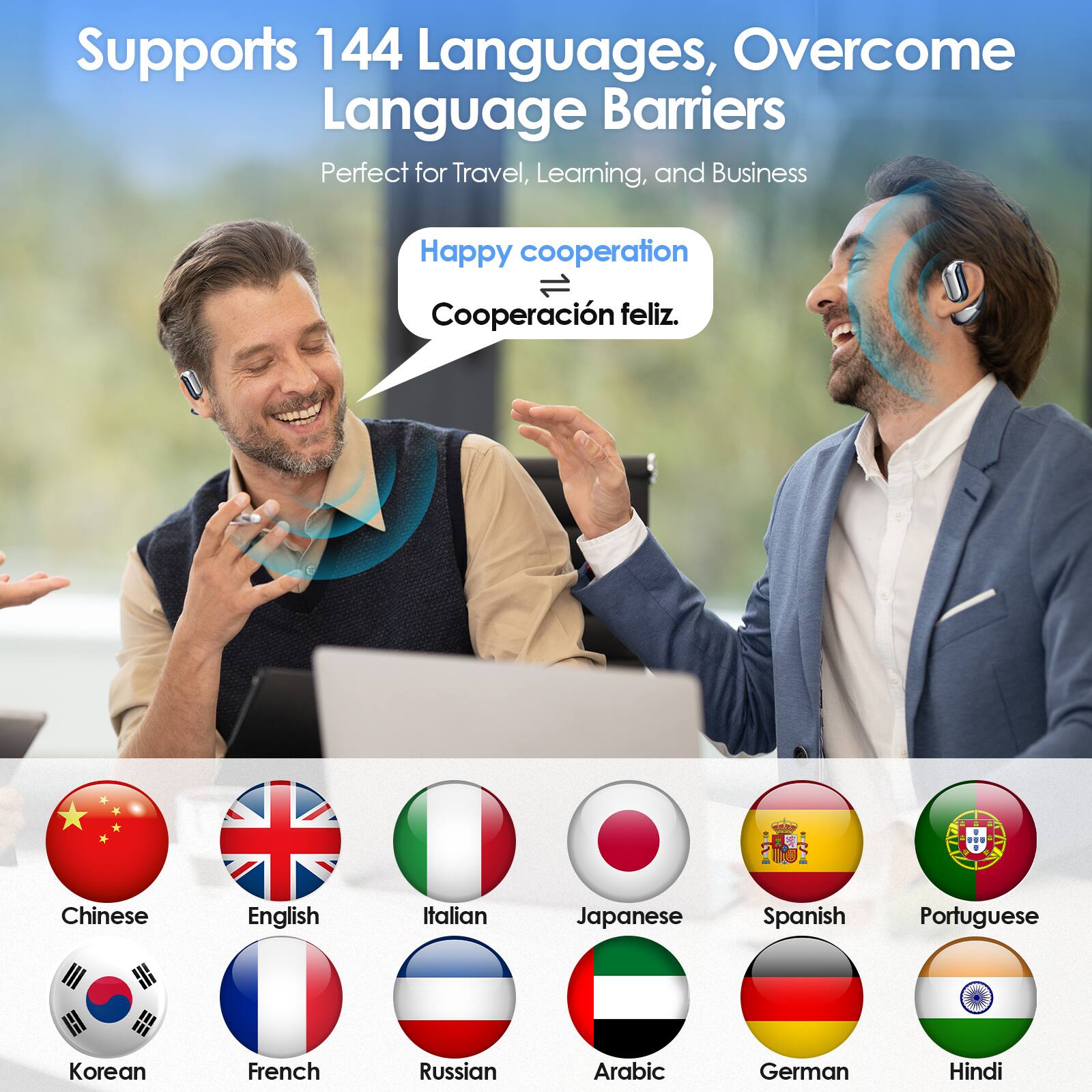 Supports 144 Languages, Overcome Language Barriers  
Perfect for Travel, Learning, and Business  

Happy cooperation  
Cooperación feliz  

Chinese  
English  
Italian  
Japanese  
Spanish  
Portuguese  
Korean  
French  
Russian  
Arabic  
German  
Hindi