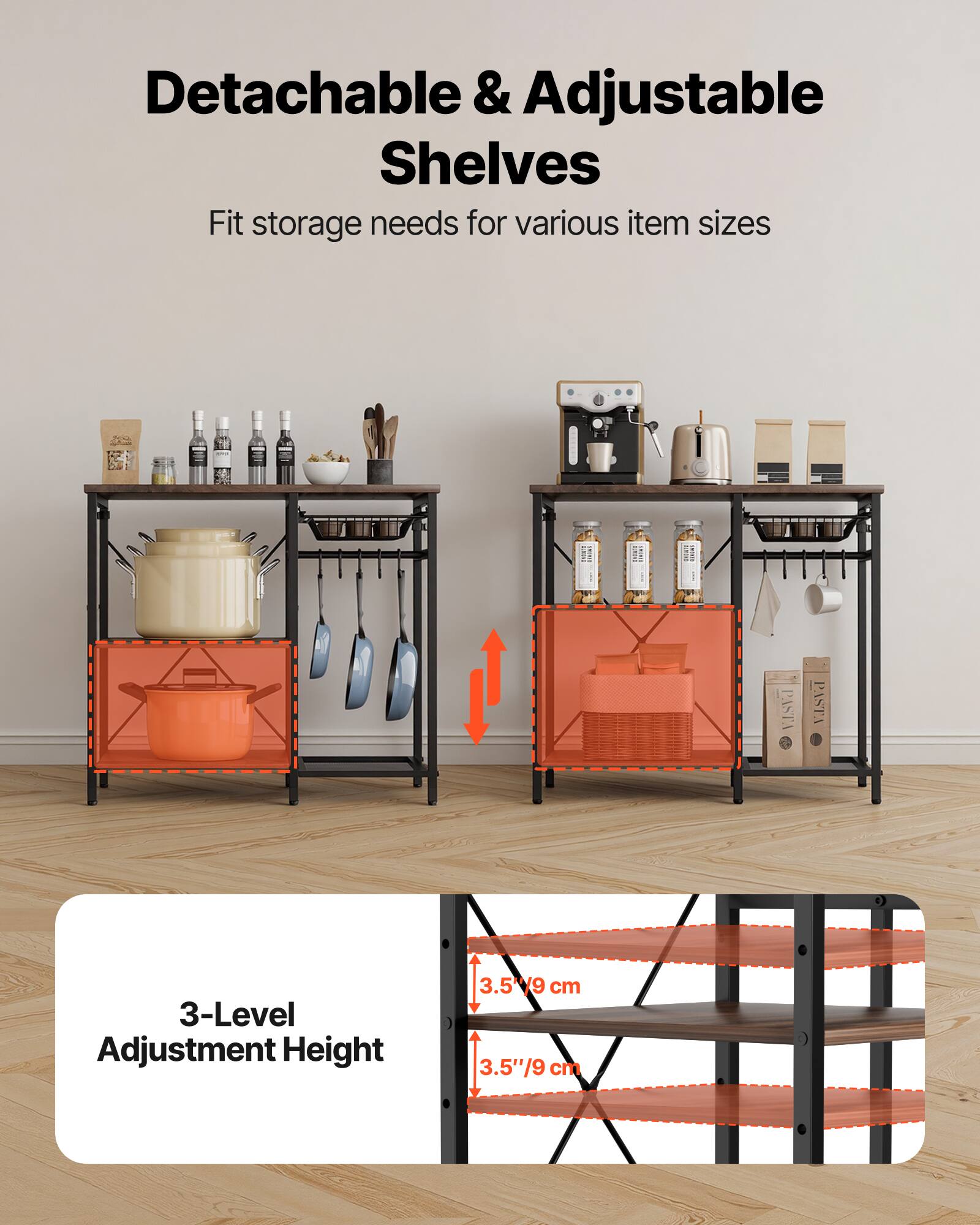 Detachable & Adjustable Shelves  
Fit storage needs for various item sizes  

3-Level Adjustment Height  
3.5"/9 cm
