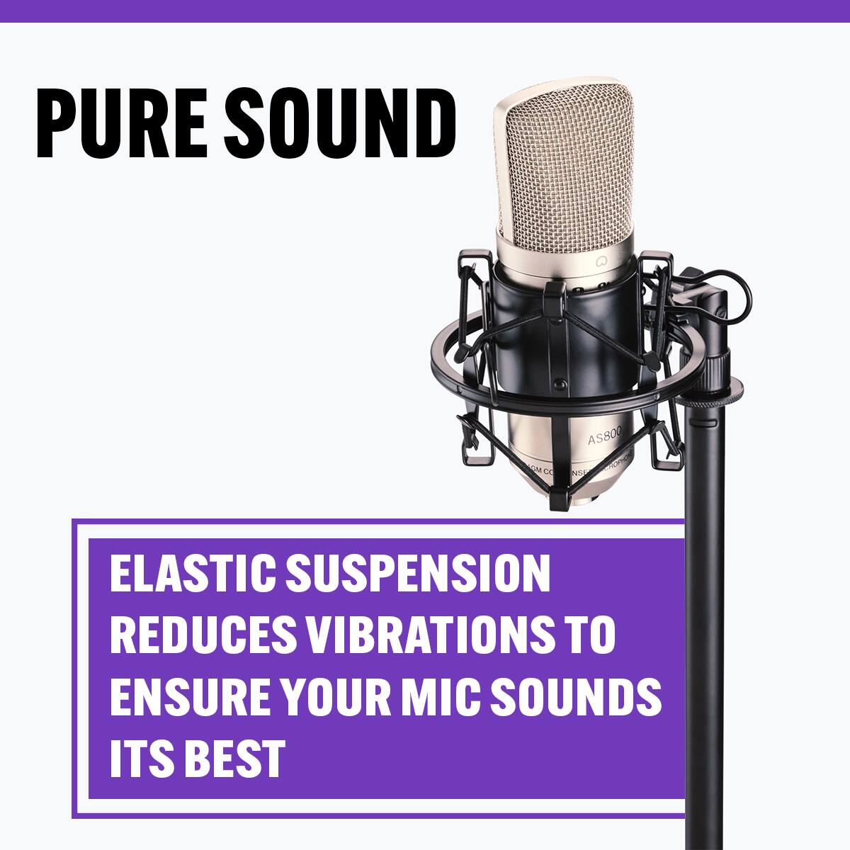 PURE SOUND

ELASTIC SUSPENSION REDUCES VIBRATIONS TO ENSURE YOUR MIC SOUNDS ITS BEST
