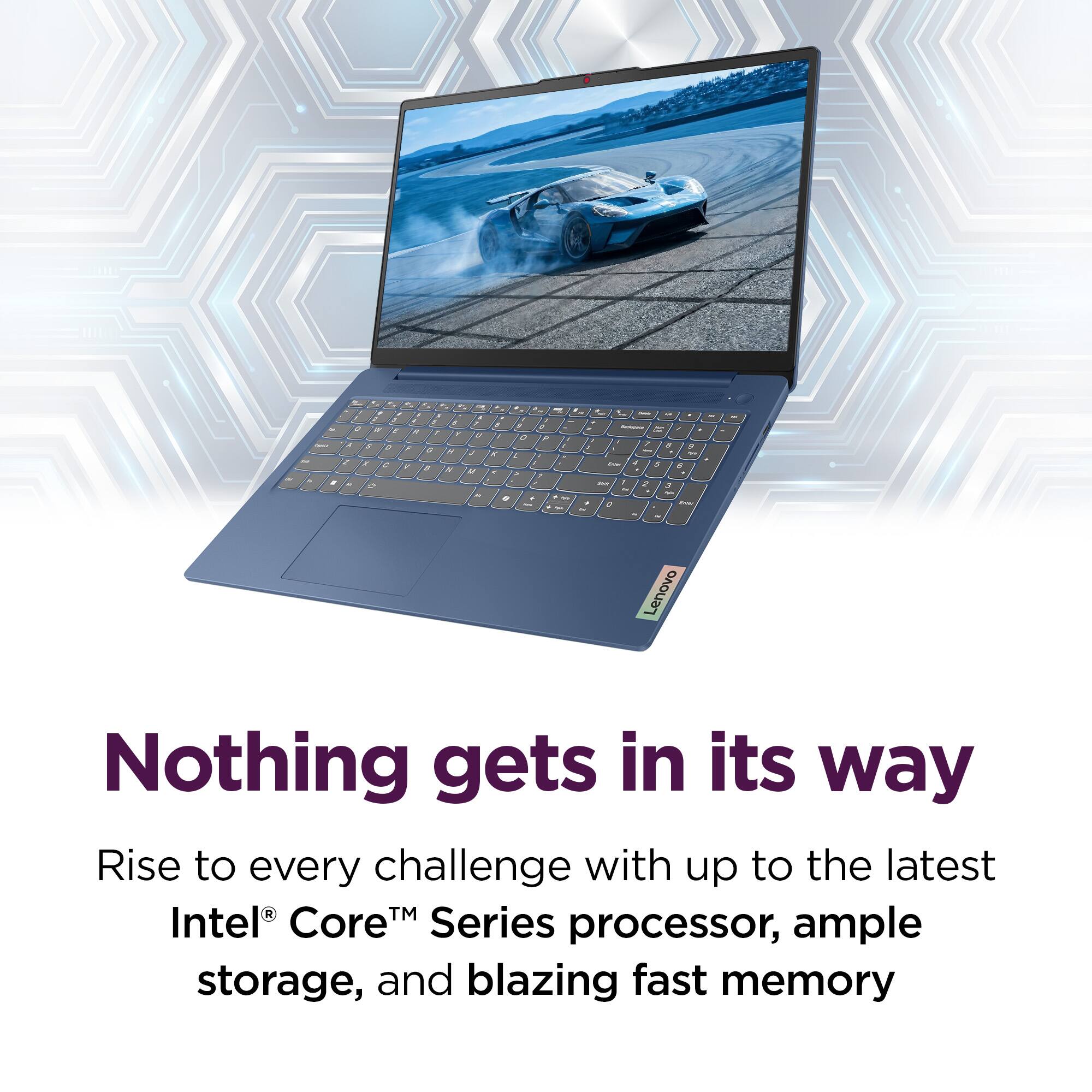 Nothing gets in its way

Rise to every challenge with up to the latest Intel® Core™ Series processor, ample storage, and blazing fast memory