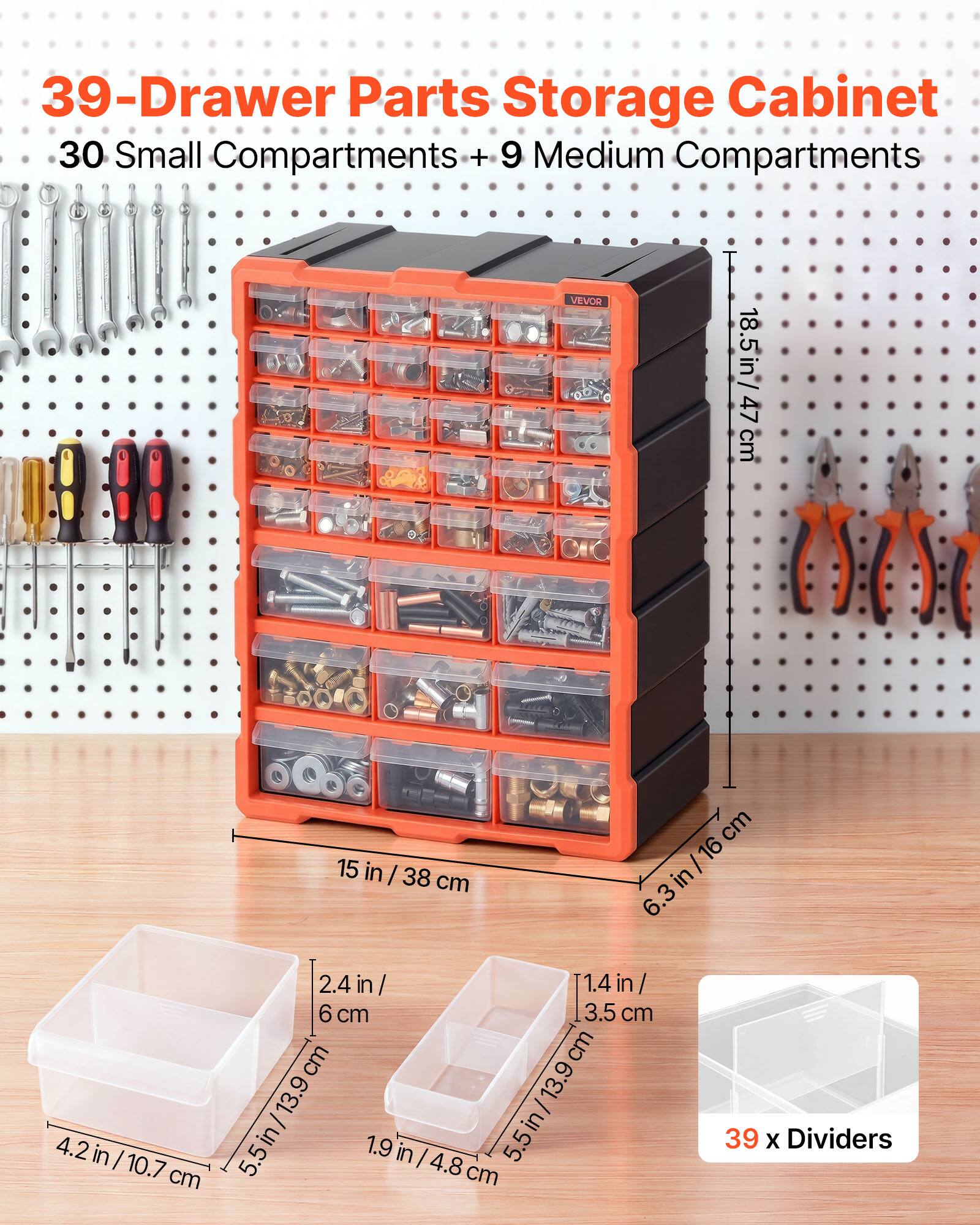 39-Drawer Parts Storage Cabinet  
30 Small Compartments + 9 Medium Compartments  
VEVOR  
18.5 in / 47 cm  
4.2 in / 10.7 cm  
6.3 in / 16 cm  
15 in / 38 cm  
2.4 in / 6 cm  
1.9 in / 4.8 cm  
39 x Dividers