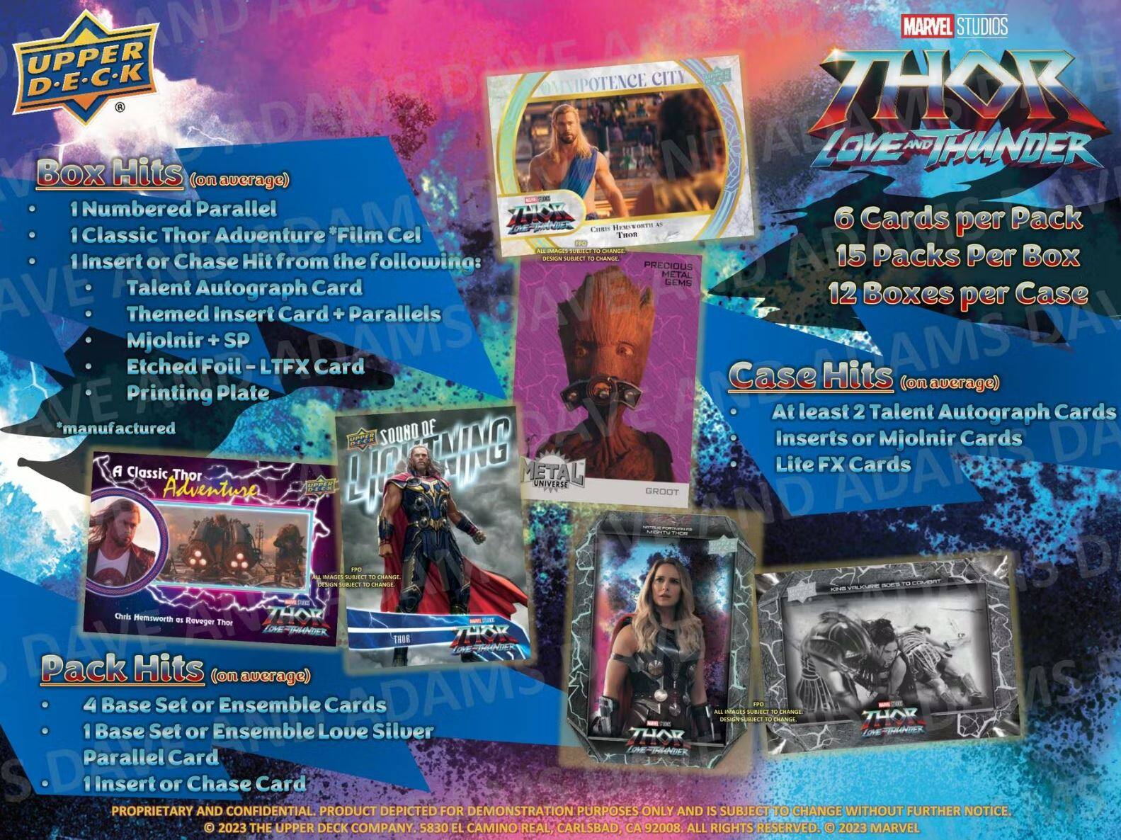 **Box Hits (on average):**
- 1 Numbered Parallel
- 1 Classic Thor Adventure *Film Cel
- 1 Insert or Chase Hit from the following:
  - Talent Autograph Card
  - Themed Insert Card + Parallels
  - Mjolnir + SP
  - Etched Foil - LTFX Card
  - Printing Plate

**Case Hits (on average):**
- At least 2 Talent Autograph Cards
- Inserts or Mjolnir Cards
- Lite FX Cards

**Pack Hits (on average):**
- 4 Base Set or Ensemble Cards
- 1 Base Set or Ensemble Love Silver Parallel Card
- 1 Insert or Chase Card

**Details:**
- 6 Cards per Pack
- 15 Packs Per Box
- 12 Boxes per Case

**Note:**
- Proprietary and Confidential. Product depicted for demonstration purposes only and is subject to change without further notice.
- © 2023 The Upper Deck Company, 5830 El Camino Real, Carlsbad, CA 92008. All rights reserved.
- © 2023 Marvel
