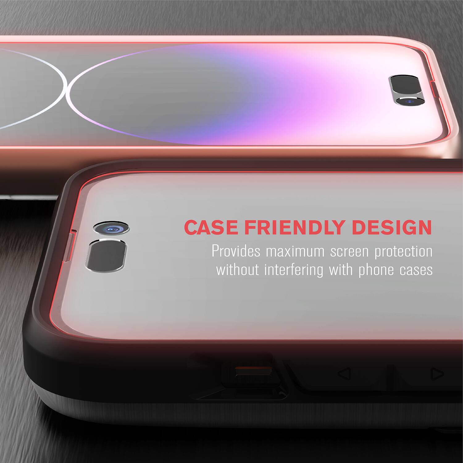 CASE FRIENDLY DESIGN  
Provides maximum screen protection without interfering with phone cases