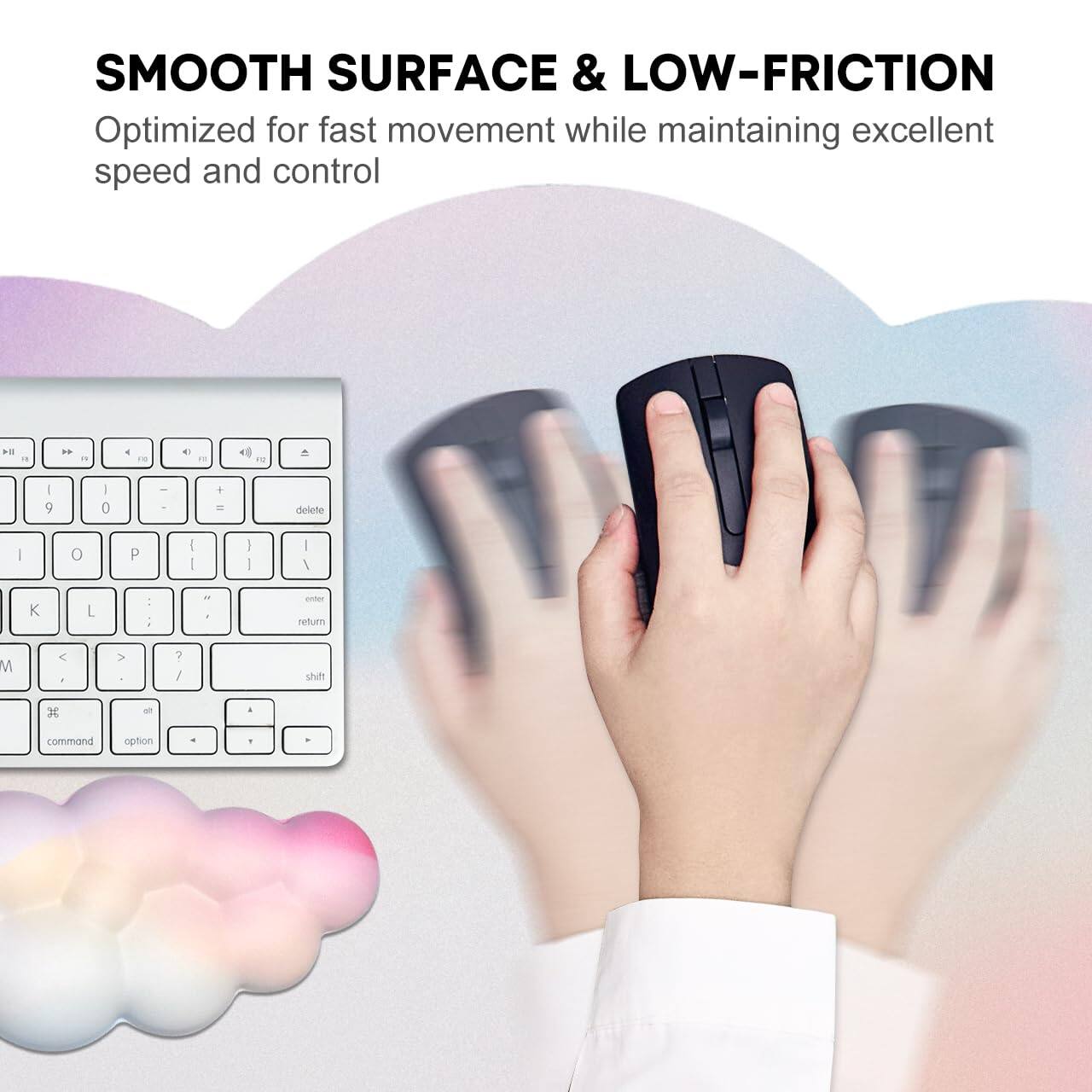 SMOOTH SURFACE & LOW-FRICTION  
Optimized for fast movement while maintaining excellent speed and control