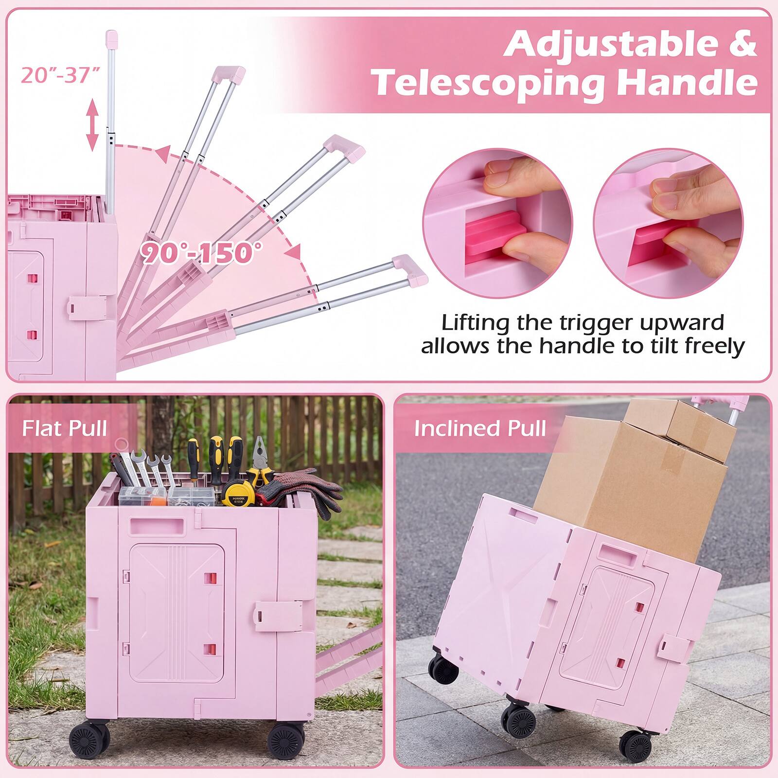 Adjustable & Telescoping Handle

20" - 37"

90° - 150°

Lifting the trigger upward allows the handle to tilt freely

Flat Pull

Inclined Pull