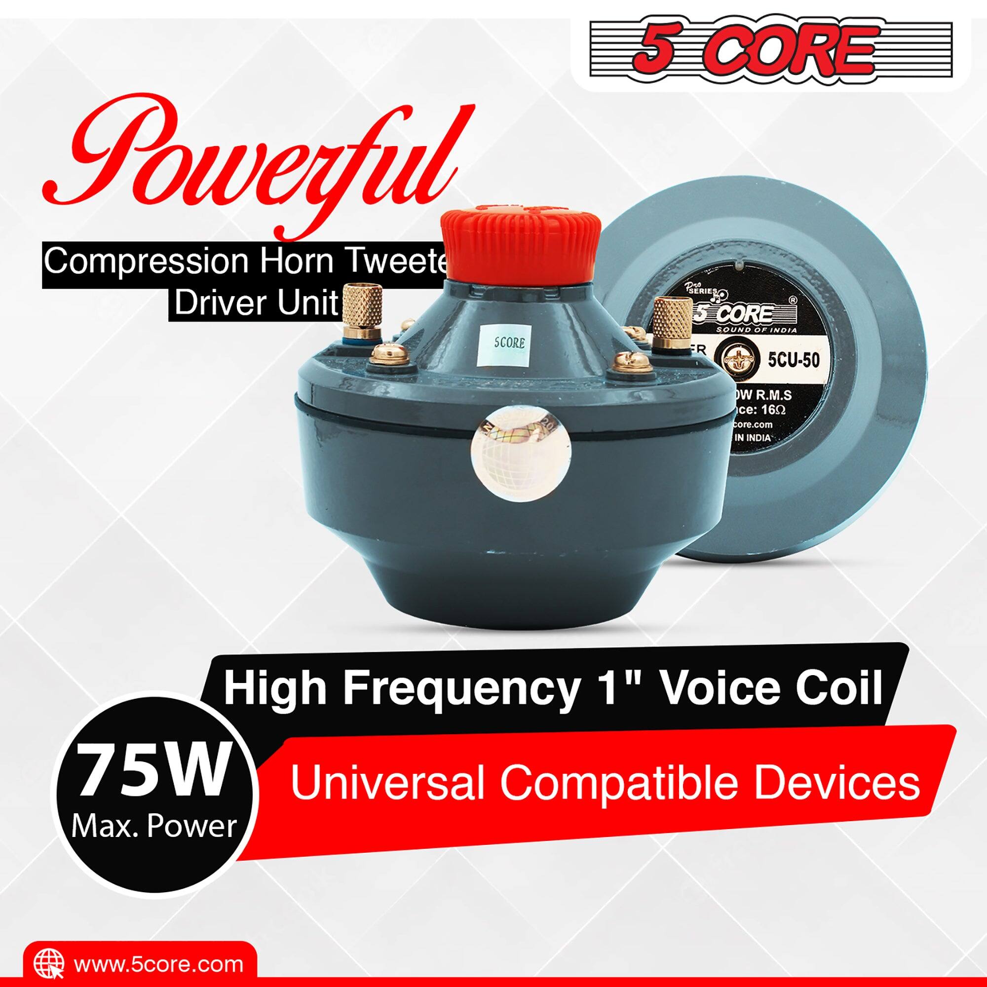 Powerful Compression Horn Tweeter Driver Unit

SCORE 5 CORE 2 CEns 5 CORE SOUE DF NOIA R 5CU-50 W R.M.S ce: 160

High Frequency 1" Voice Coil 75W Universal Compatible Devices Max. Power

www.5core.com