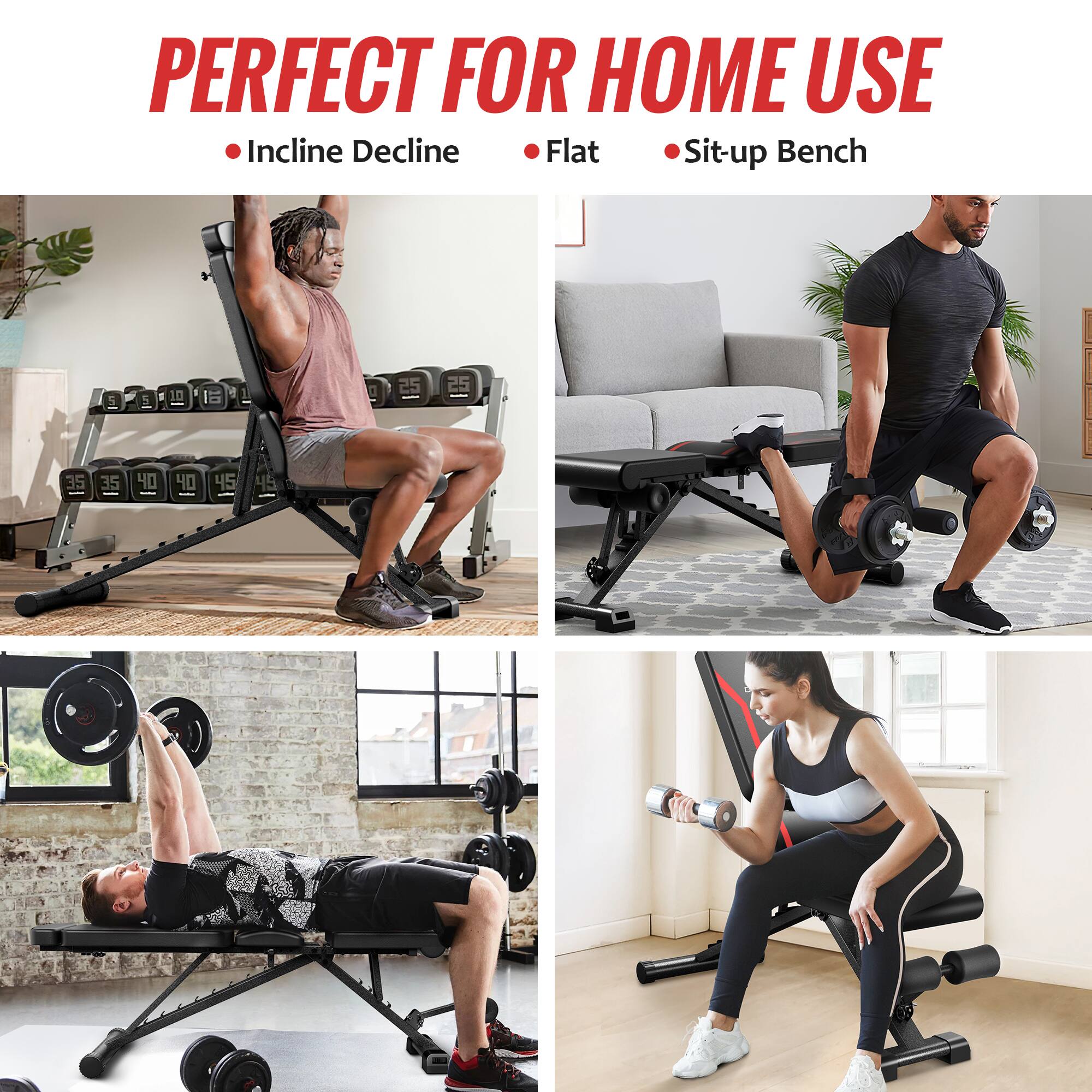 PERFECT FOR HOME USE  
• Incline Decline  
• Flat  
• Sit-up Bench