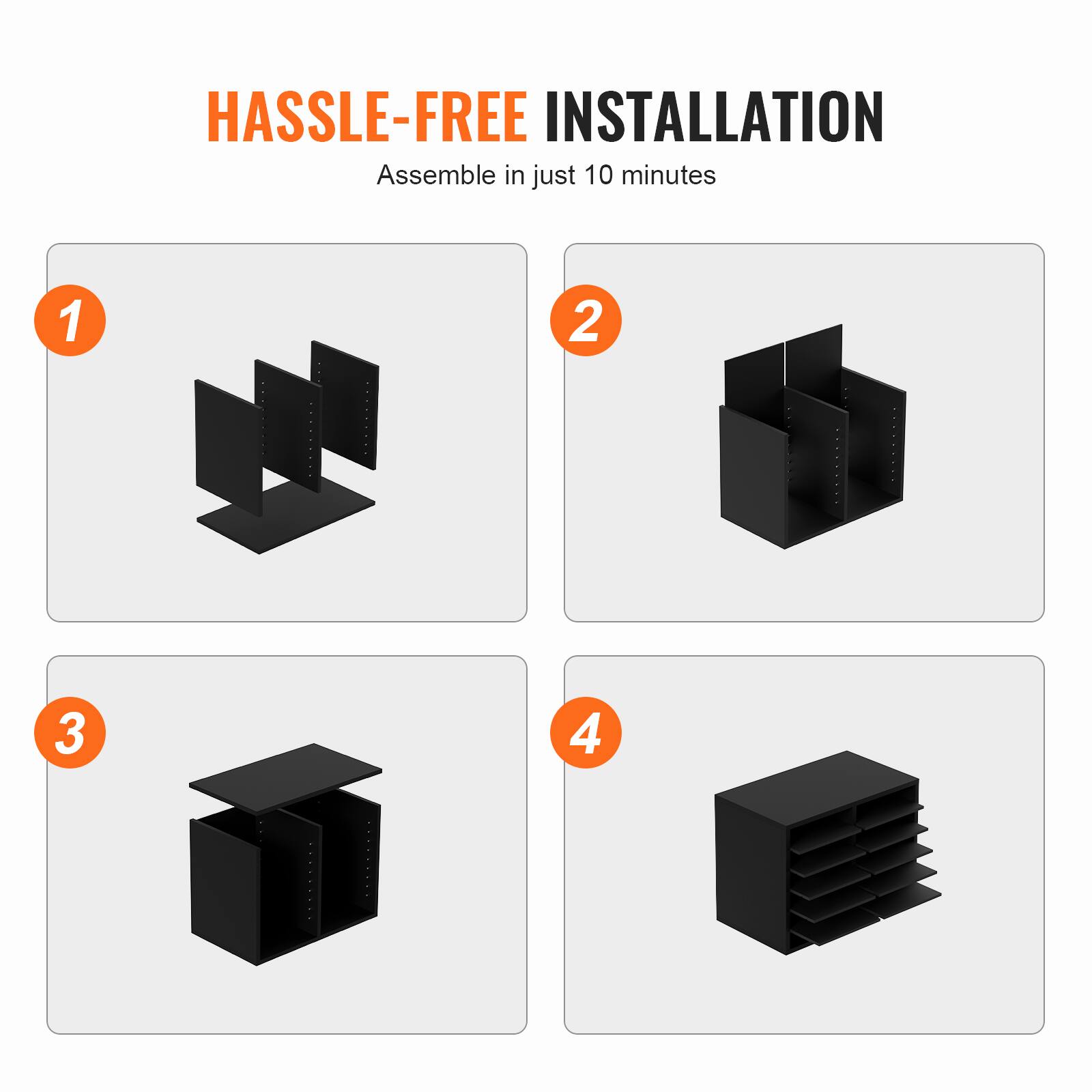 HASSLE-FREE INSTALLATION  
Assemble in just 10 minutes  

1  
2  
3  
4