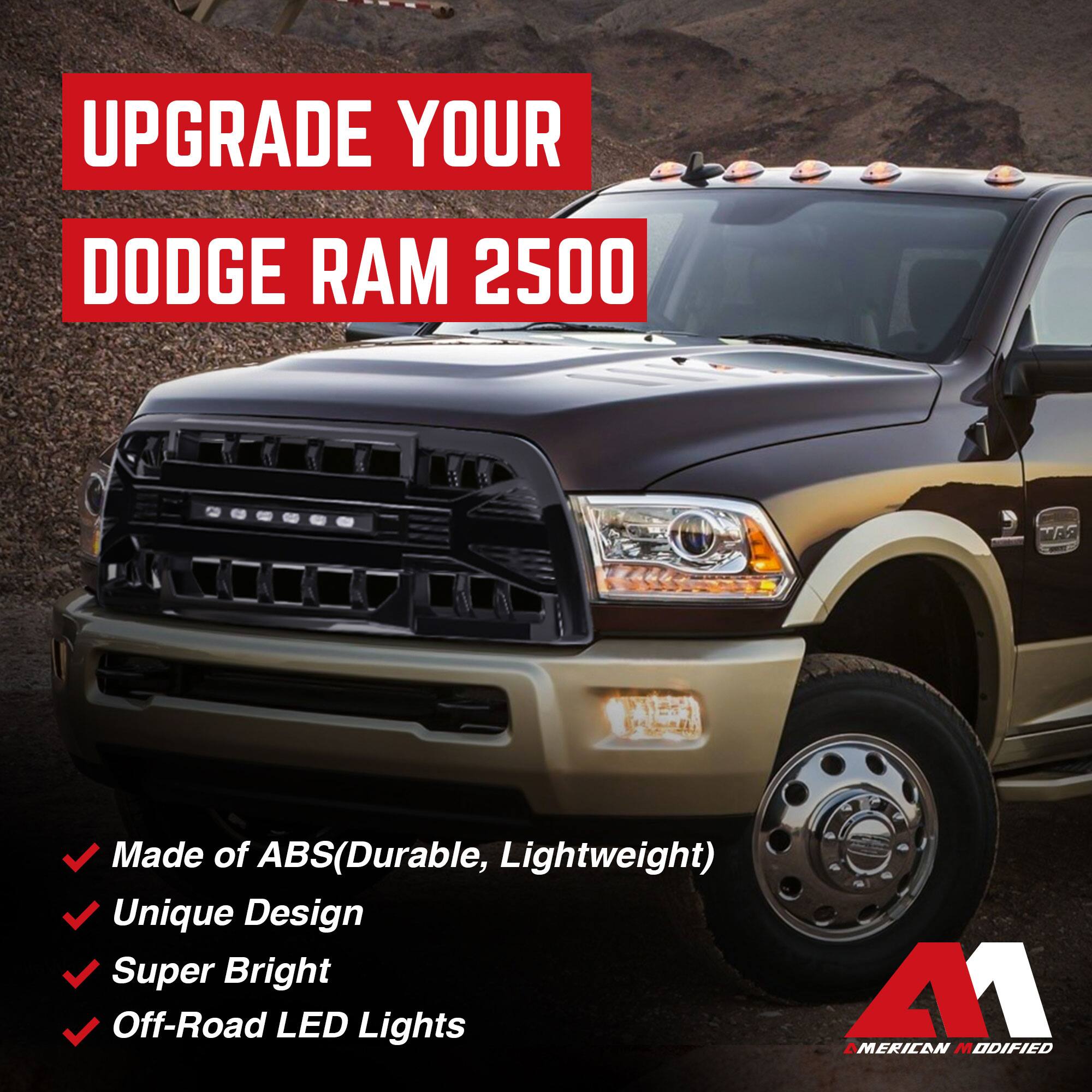 UPGRADE YOUR  
DODGE RAM 2500  

- Made of ABS (Durable, Lightweight)  
- Unique Design  
- Super Bright  
- Off-Road LED Lights  

41  
AMERICAN MODIFIED