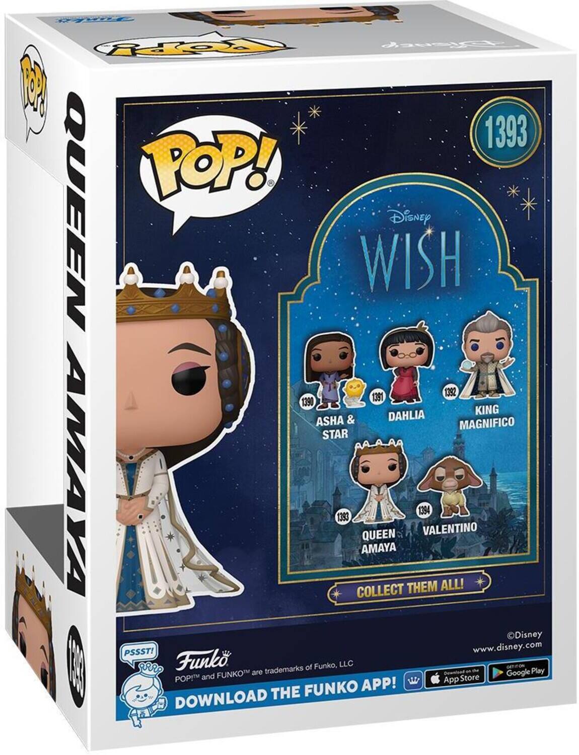 Fepy CieREt 1 1393 POP! QUEEN WISH Disney 1392 139 1390 DAHLIA KING ASHA & MAGNIFICO STAR AMAYA 1393 COLLECT THEM ALL! Disney PSSST! www.disney.com 0 pR Funk trademarks of Funko, LLC an GTITON Play FUNKOT are Downioad Google POP! and App Store FUNKO APP! DOWNLOAD THE
