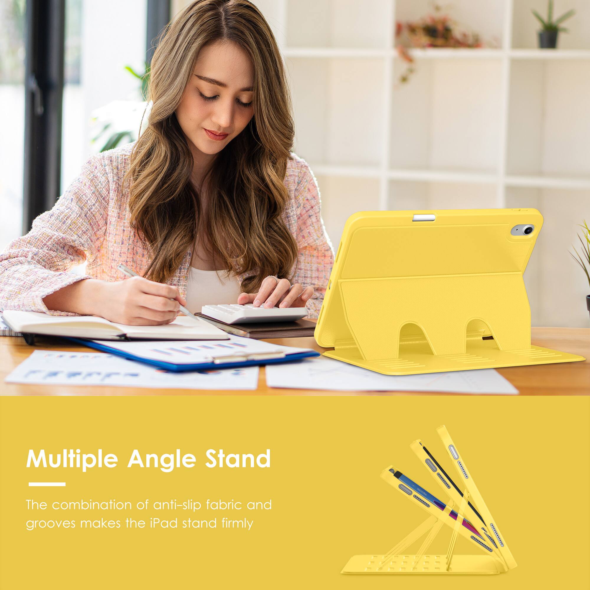 Multiple Angle Stand

The combination of anti-slip fabric and grooves makes the iPad stand firmly