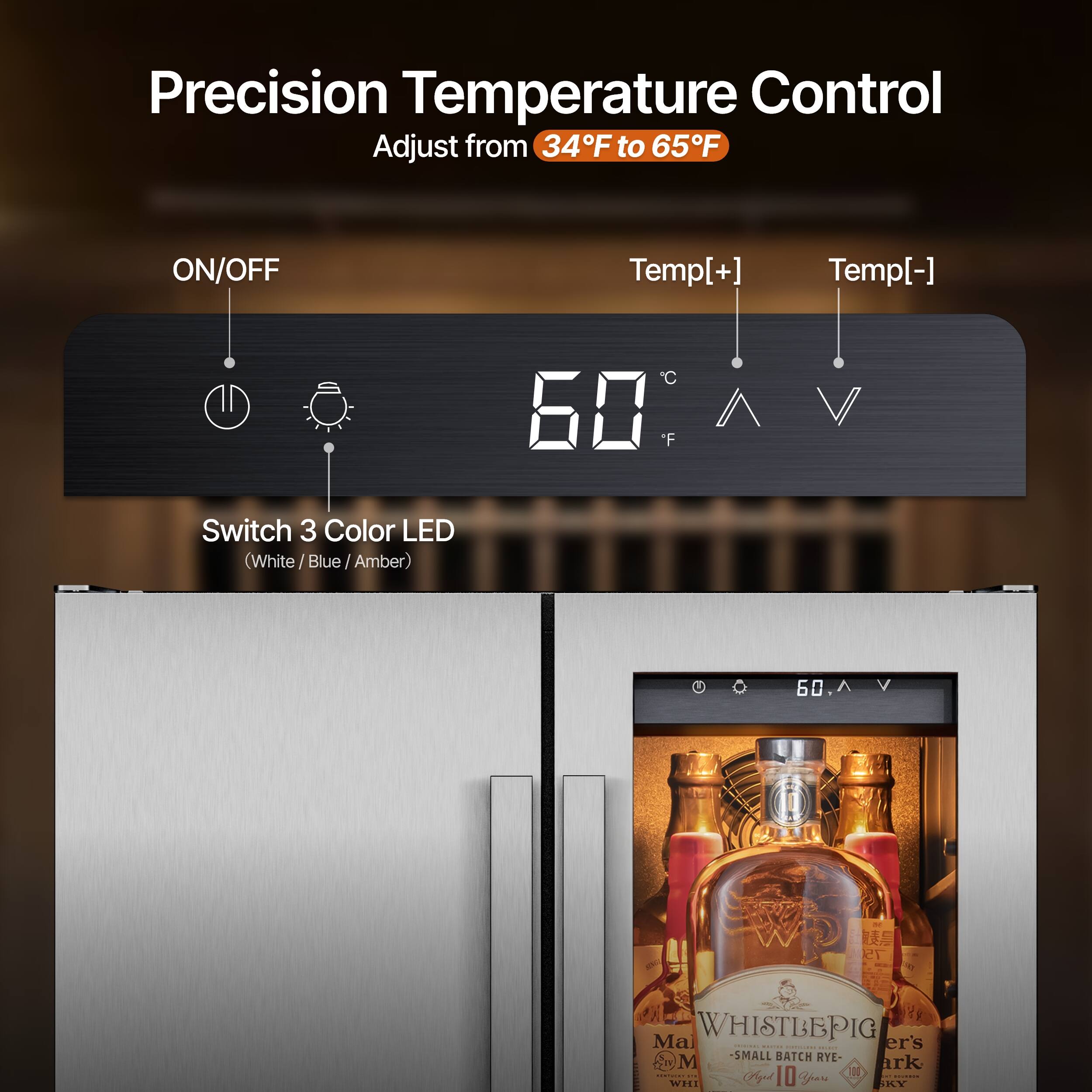 Precision Temperature Control  
Adjust from 34°F to 65°F  

ON/OFF  
Temp[+]  
Temp[-]  

Switch 3 Color LED (White/Blue/Amber)  

U  
60,^  
V  
75  

Mal WHISTLEPIG --- er's - 000 20 1,000000 -SMALL BATCH RYE- M ark HEROLOGY WHI .. Agel 10 Yours SKY