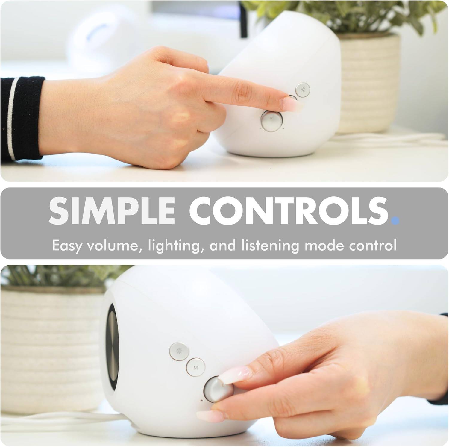 SIMPLE CONTROLS  
Easy volume, lighting, and listening mode control