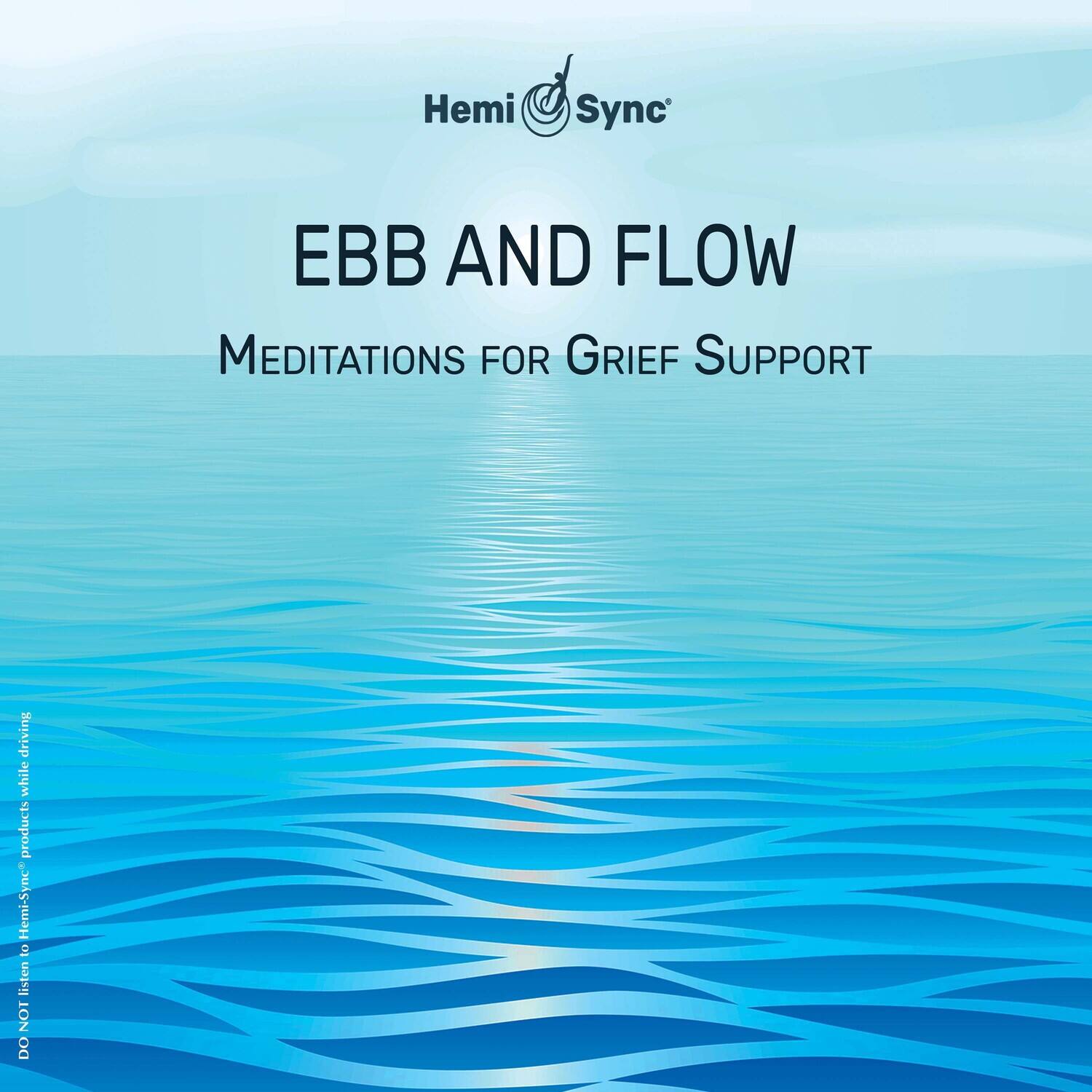 Hemi Sync EBB AND FLOW MEDITATIONS FOR GRIEF SUPPORT

Hemi-Sync

Do not listen to Hemi-Sync products while driving