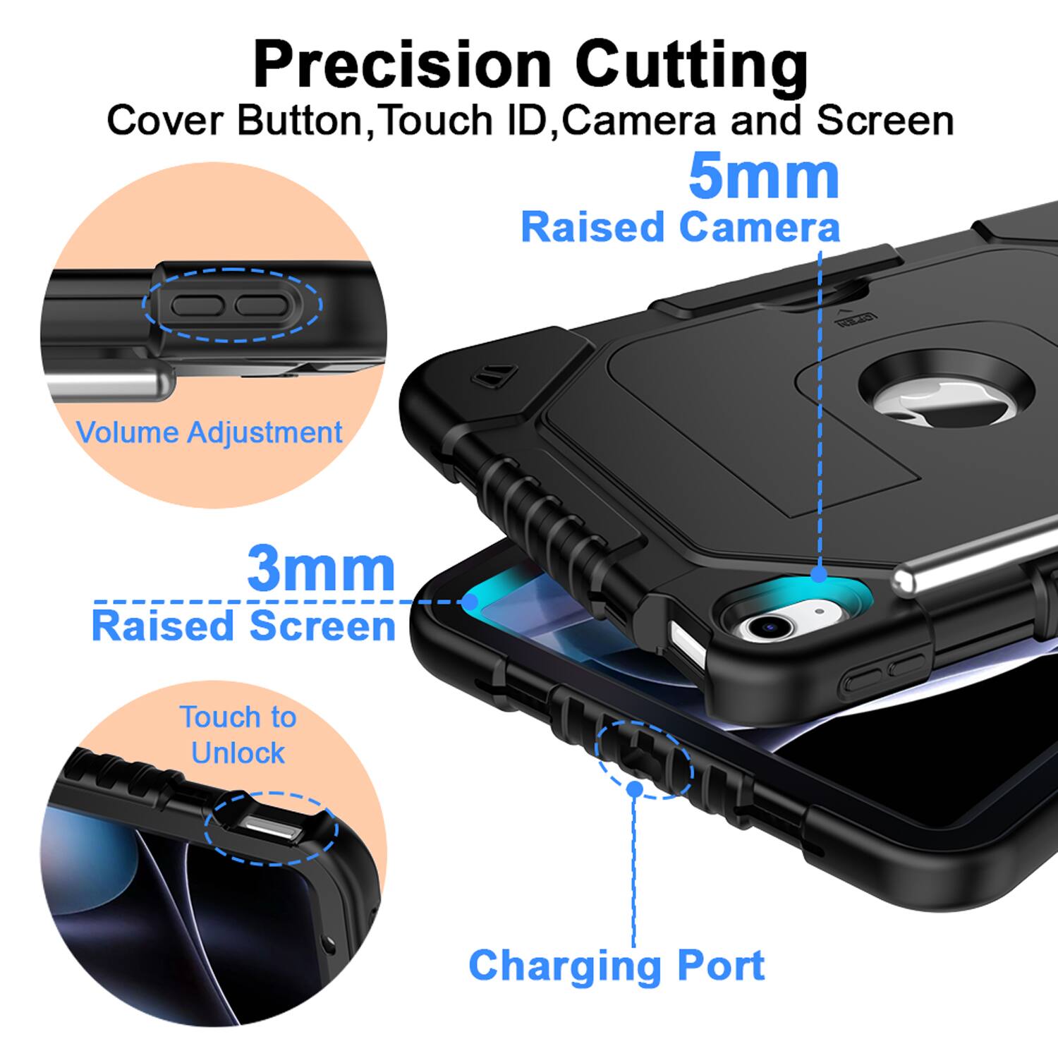 Precision Cutting  
Cover Button, Touch ID, Camera and Screen  
5mm Raised Camera  
3mm Raised Screen  
Volume Adjustment  
Touch to Unlock  
Charging Port
