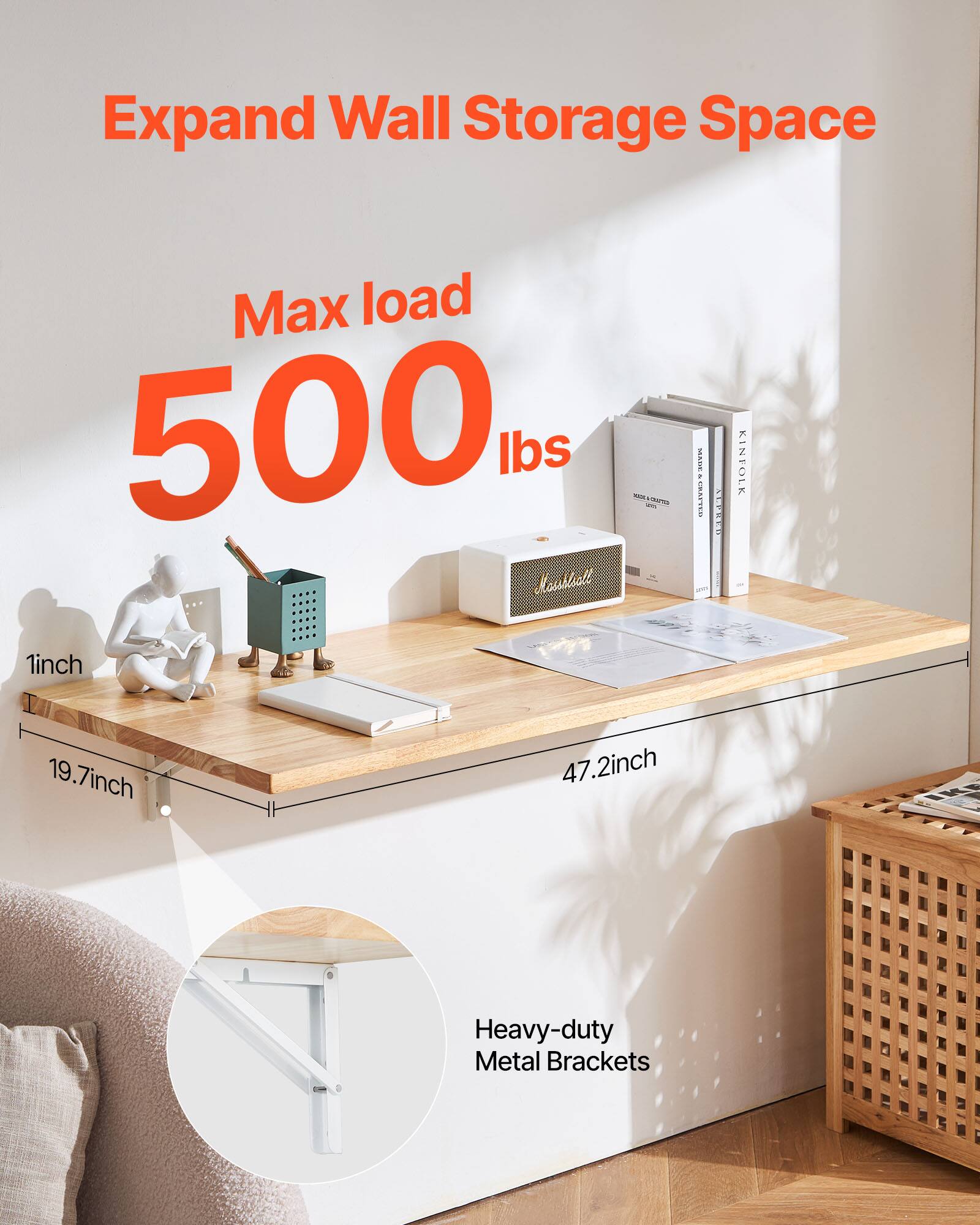 Expand Wall Storage Space

Max load 500 lbs

1 inch
19.7 inch
47.2 inch

Heavy-duty Metal Brackets