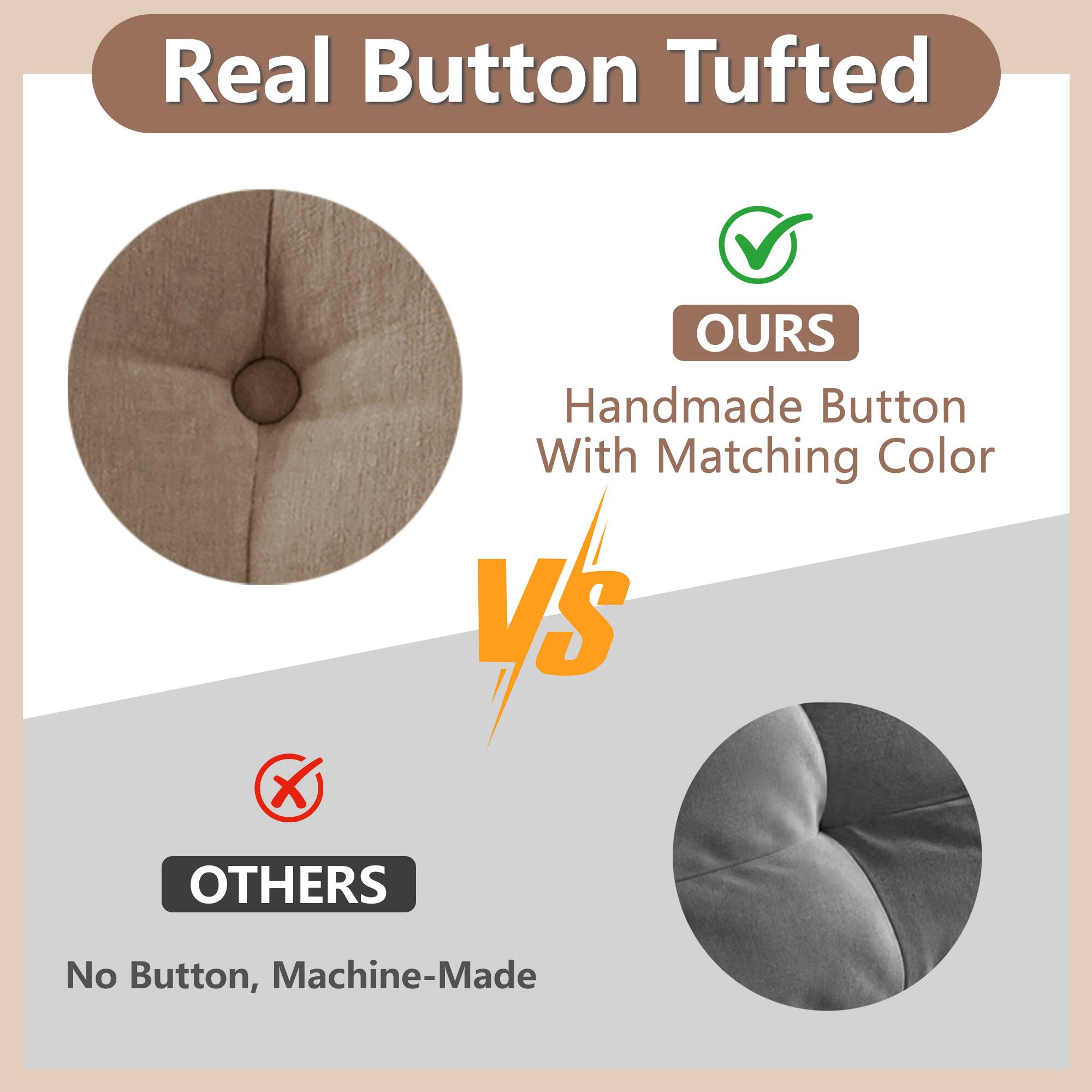 Real Button Tufted

OURS
Handmade Button With Matching Color

VS

OTHERS
No Button, Machine-Made