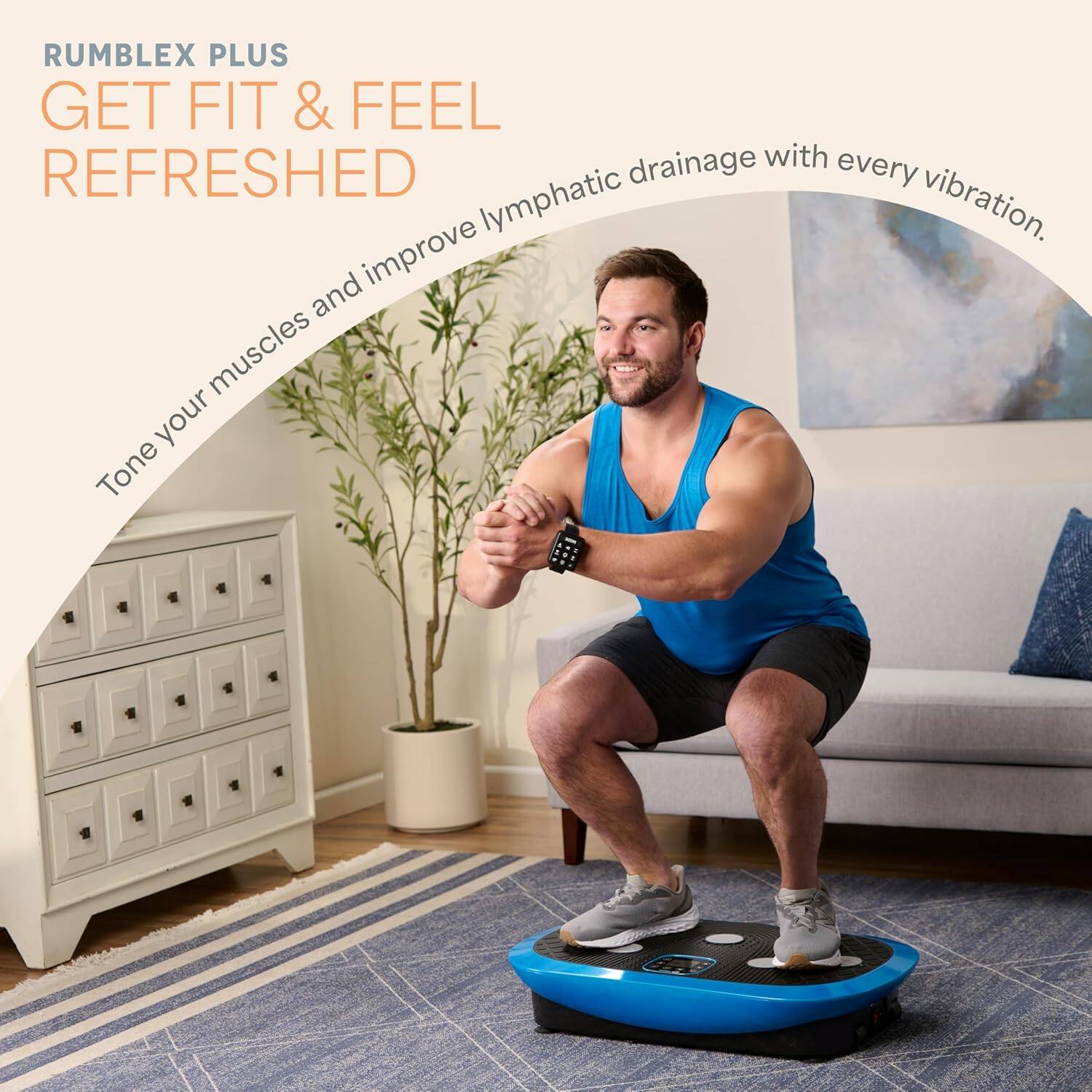 RUMBLEX PLUS  
GET FIT & FEEL REFRESHED  

Tone your muscles and improve lymphatic drainage with every vibration.