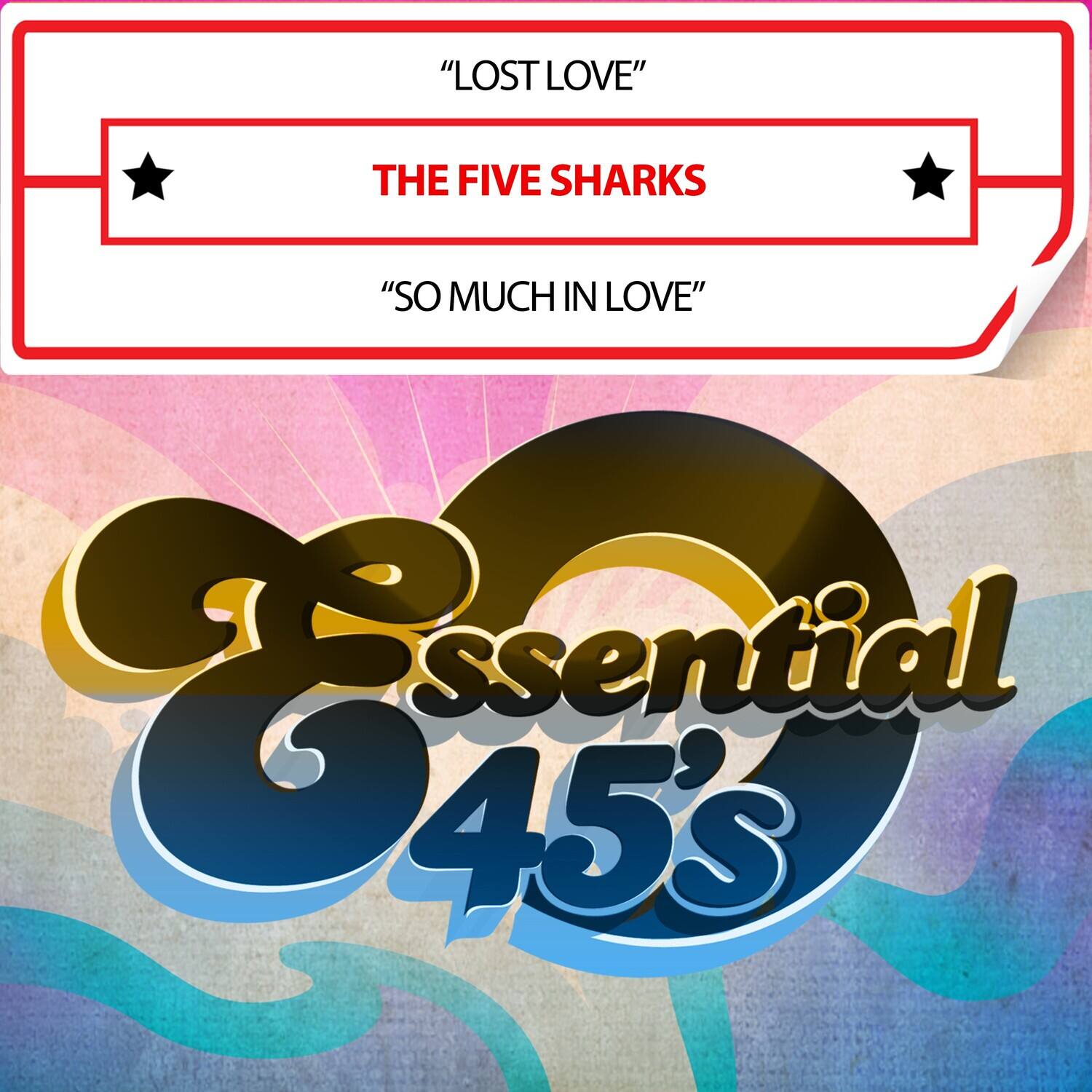 "LOST LOVE"  
THE FIVE SHARKS  
"SO MUCH IN LOVE"  

Essential 45's