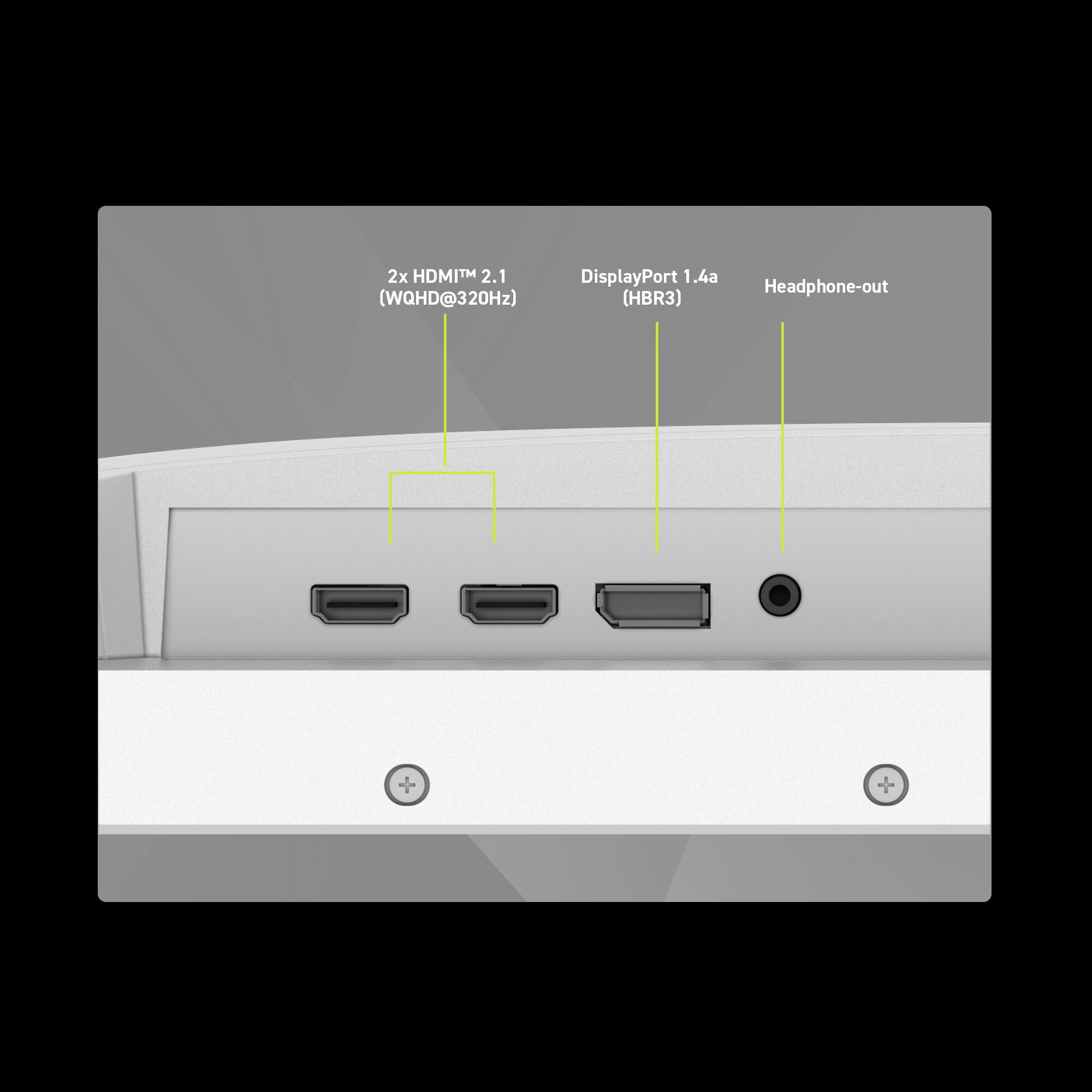 2x HDMI™ 2.1 (WQHD@320Hz)
DisplayPort 1.4a (HBR3)
Headphone-out