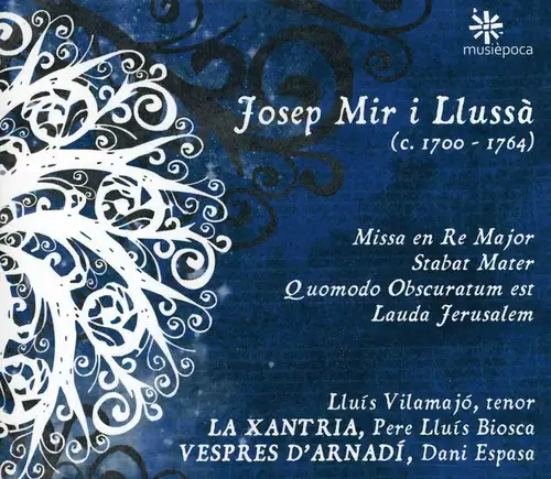 Josep Mir i Llussà  
(c. 1700 - 1764)  

Missa en Re Major  
Stabat Mater  
Quomodo Obscuratum est  
Lauda Jerusalem  

Lluís Vilamajó, tenor  
LA XANTRIA, Pere Lluís Biosca  
VESPRES D'ARNADÍ, Dani Espasa