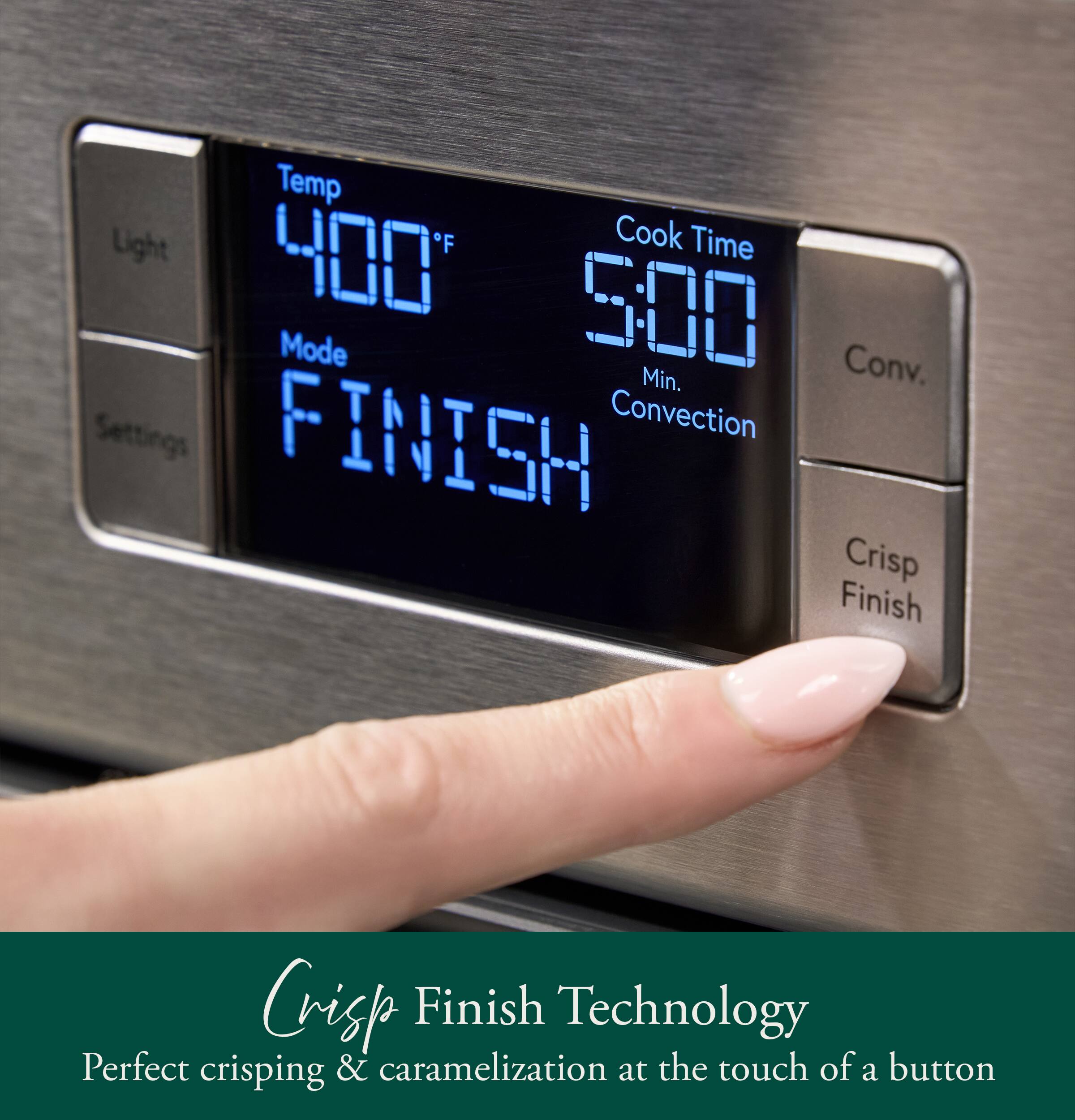 Temp: 400°F  
Cook Time: 5:00 Min.  
Mode: Conv.  
Finish: Crisp Finish  

Crisp Finish Technology  
Perfect crisping & caramelization at the touch of a button