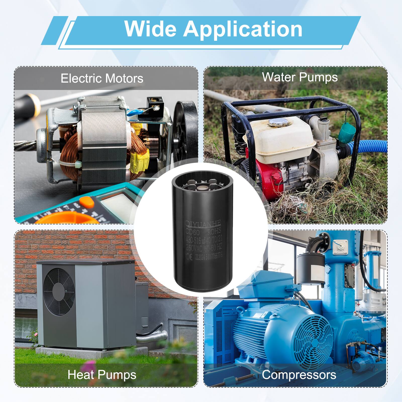 Wide Application  
Electric Motors  
Water Pumps  
QIYUANHE THE CD60 ROHS 430-516 4002 d 250VAC 60-60 H2 E 1020248500766775  
Heat Pumps  
Compressors