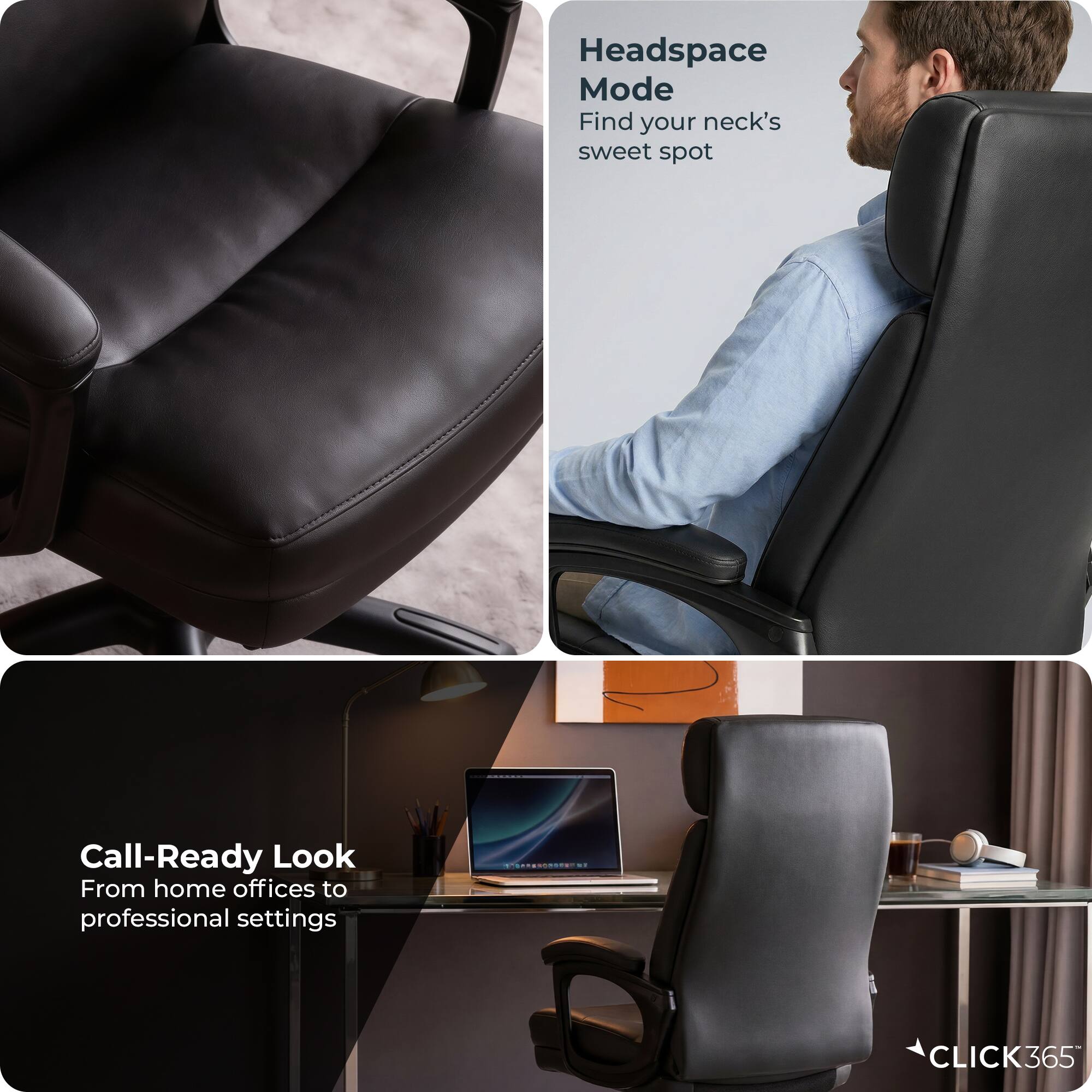 Headspace Mode  
Find your neck's sweet spot  

Call-Ready Look  
From home offices to professional settings  

CLICK365
