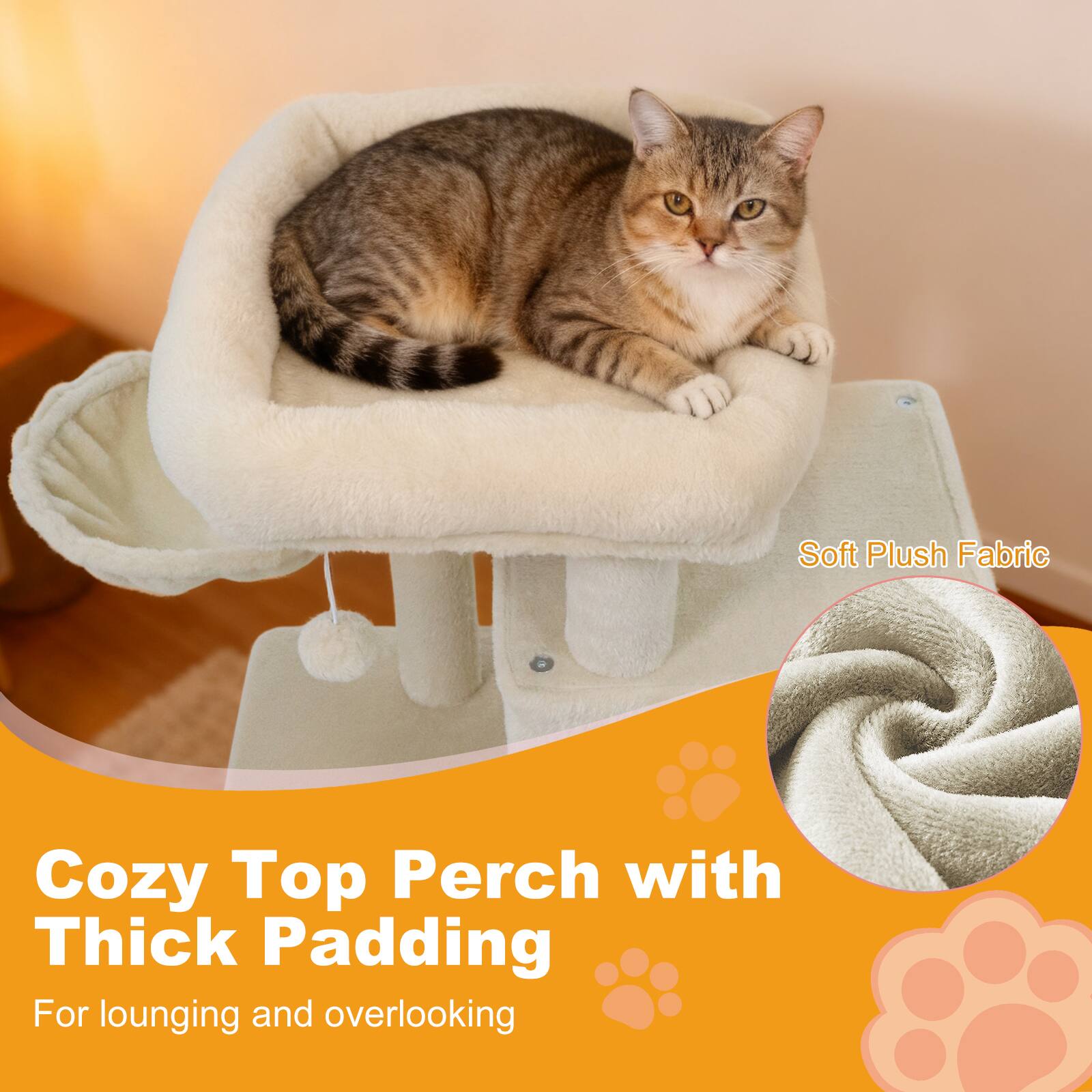 Cozy Top Perch with Thick Padding  
For lounging and overlooking  

Soft Plush Fabric