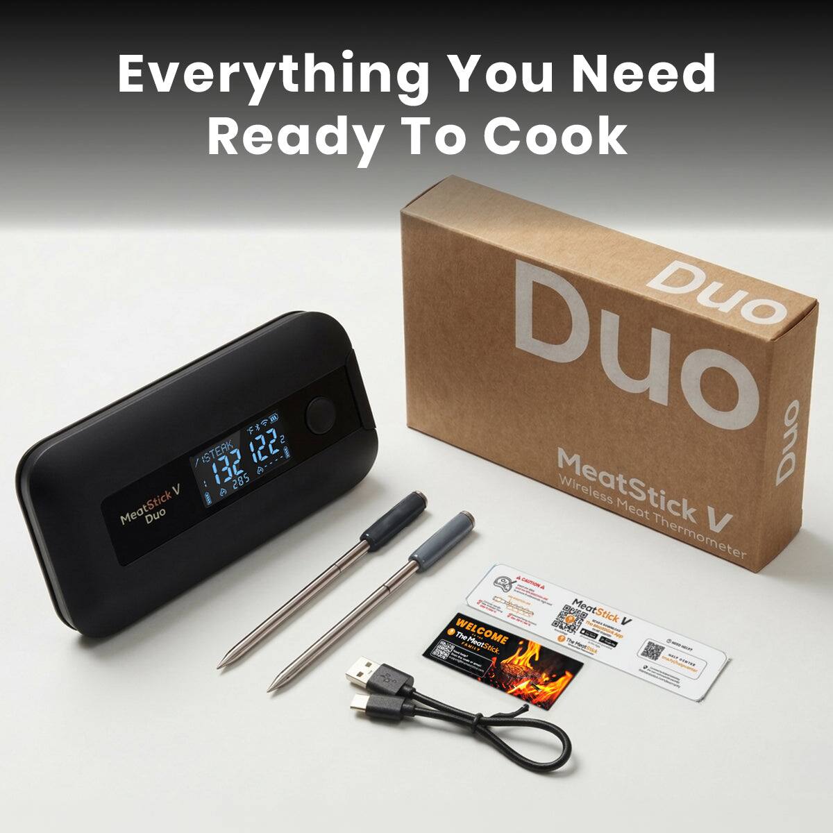 Everything You Need Ready To Cook

Duo

MeatStick V
Wireless Meat Thermometer

WELCOME
TheMeatStick
