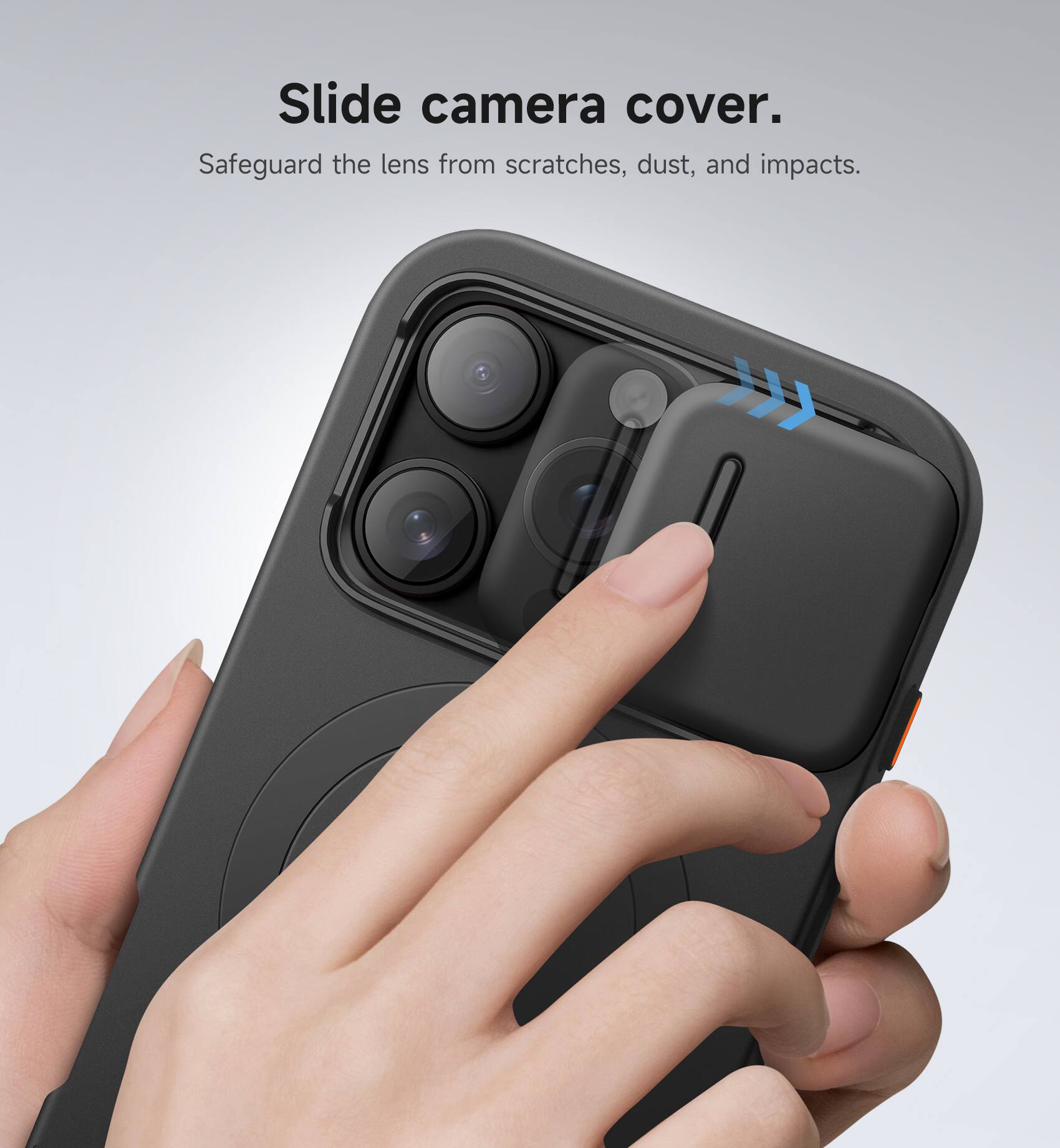 Slide camera cover.  
Safeguard the lens from scratches, dust, and impacts.