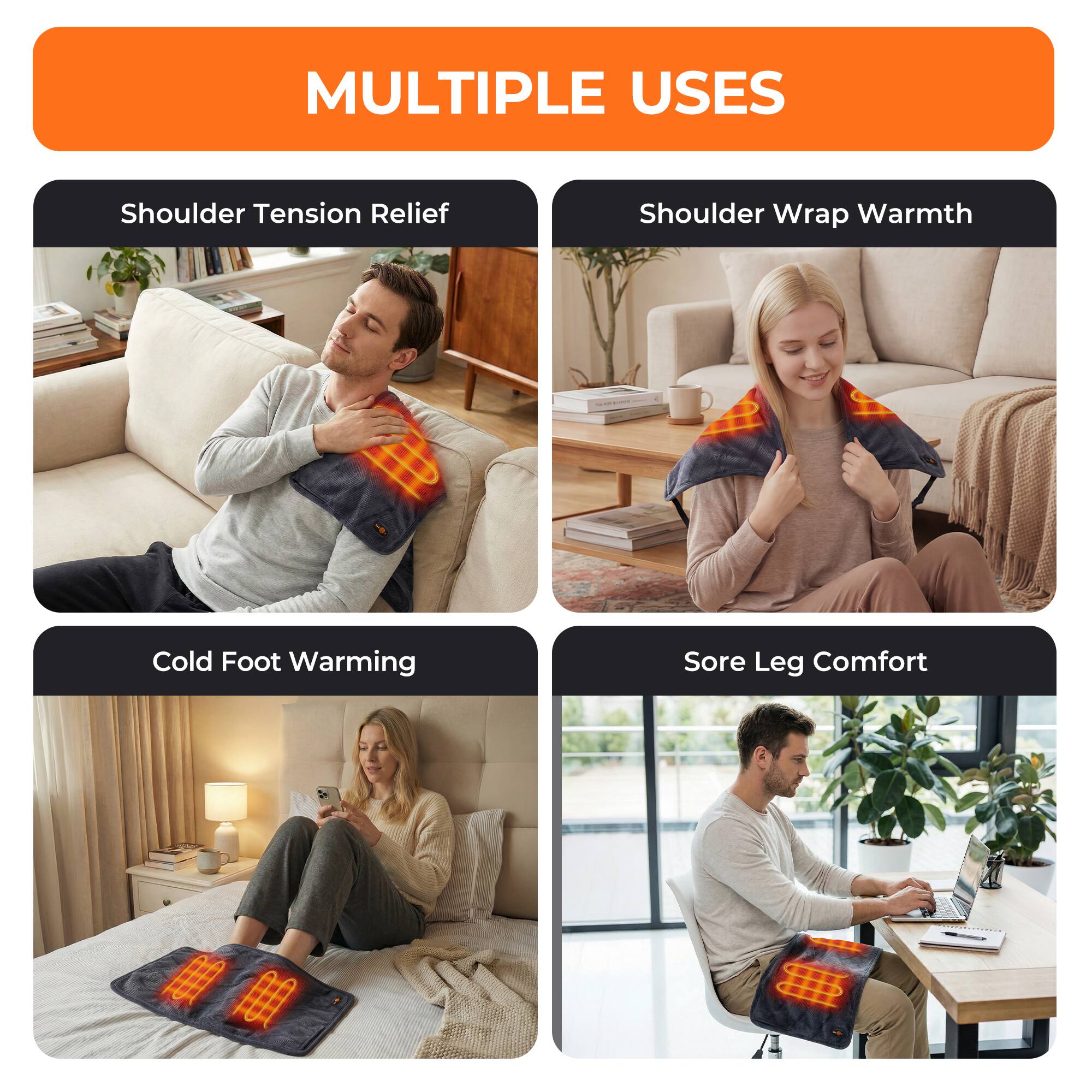 MULTIPLE USES

- Shoulder Tension Relief
- Shoulder Wrap Warmth
- Cold Foot Warming
- Sore Leg Comfort