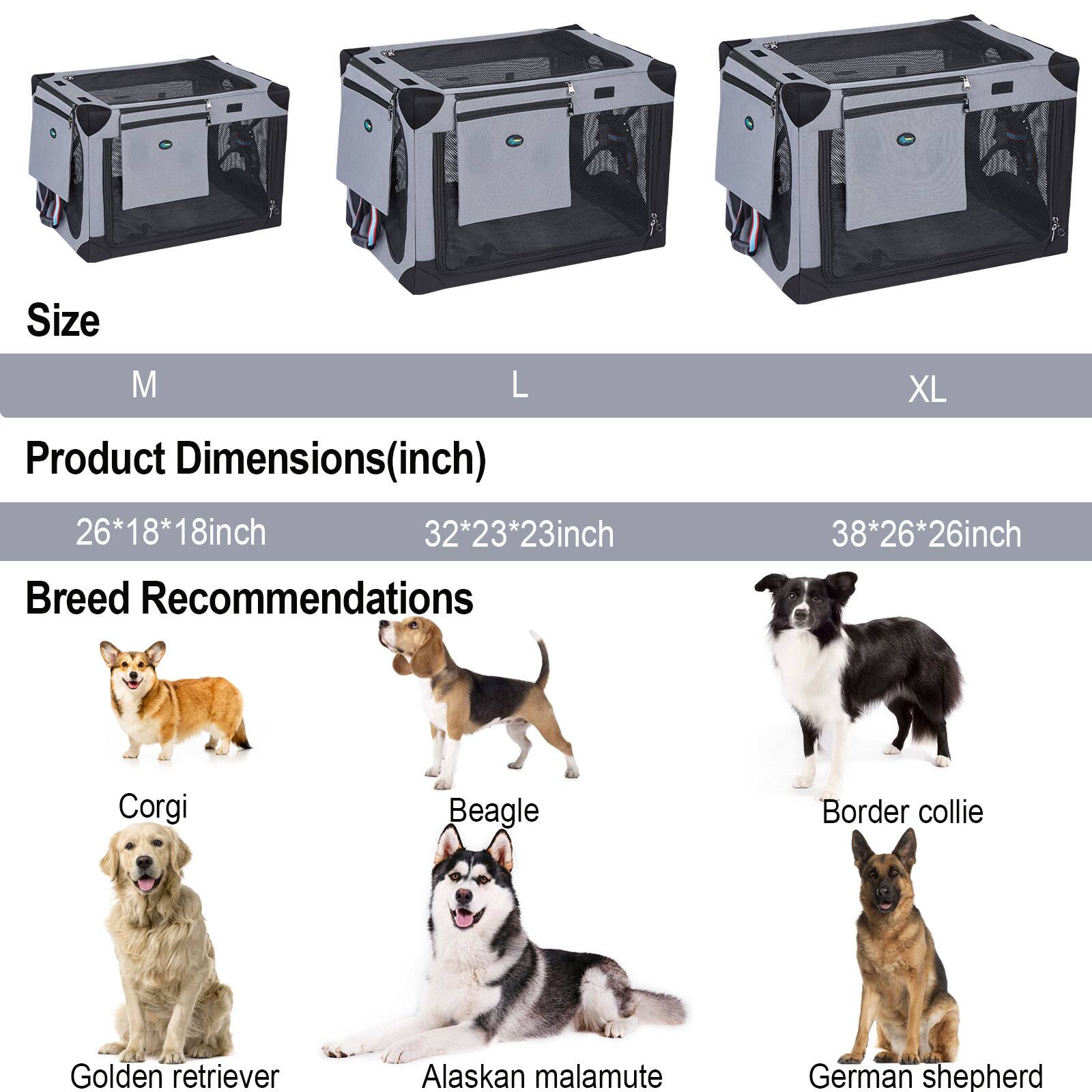 Size: M, L, XL

Product Dimensions (inch):
- M: 26*18*18 inch
- L: 32*23*23 inch
- XL: 38*26*26 inch

Breed Recommendations:
- Corgi
- Beagle
- Border Collie
- Golden Retriever
- Alaskan Malamute
- German Shepherd