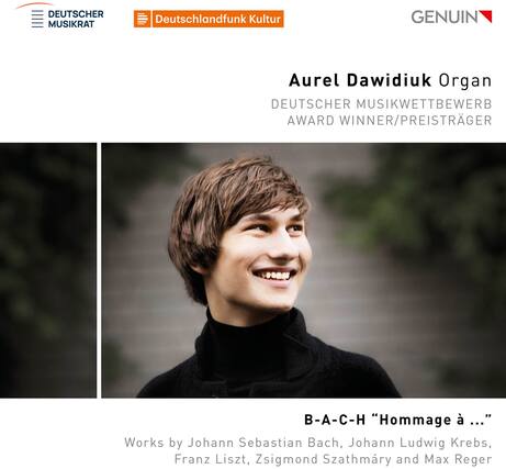 DEUTSCHER MUSIKRAT
Deutschlandfunk Kultur
GENUIN
Aurel Dawidiuk Organ
DEUTSCHER MUSIKWETTBEWERB
AWARD WINNER/PREISTRÄGER
B-A-C-H "Hommage à ..."
Works by Johann Sebastian Bach, Johann Ludwig Krebs, Franz Liszt, Zsigmond Szathmáry and Max Reger