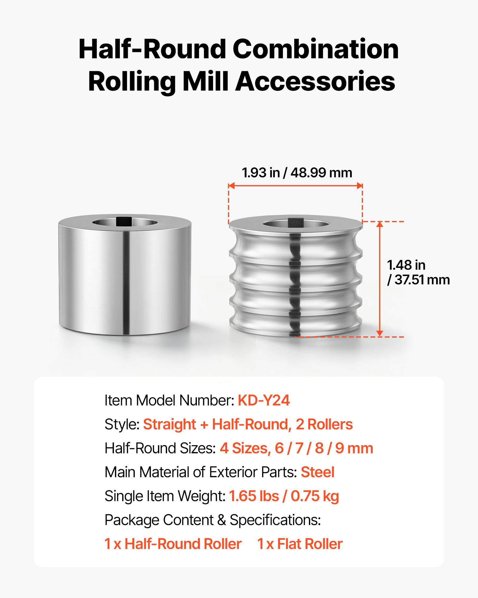 Half-Round Combination Rolling Mill Accessories

1.93 in / 48.99 mm
1.48 in / 37.51 mm

Item Model Number: KD-Y24
Style: Straight + Half-Round, 2 Rollers
Half-Round Sizes: 4 Sizes, 6/7/8/9 mm
Main Material of Exterior Parts: Steel
Single Item Weight: 1.65 lbs / 0.75 kg

Package Content & Specifications:
1 x Half-Round Roller
1 x Flat Roller