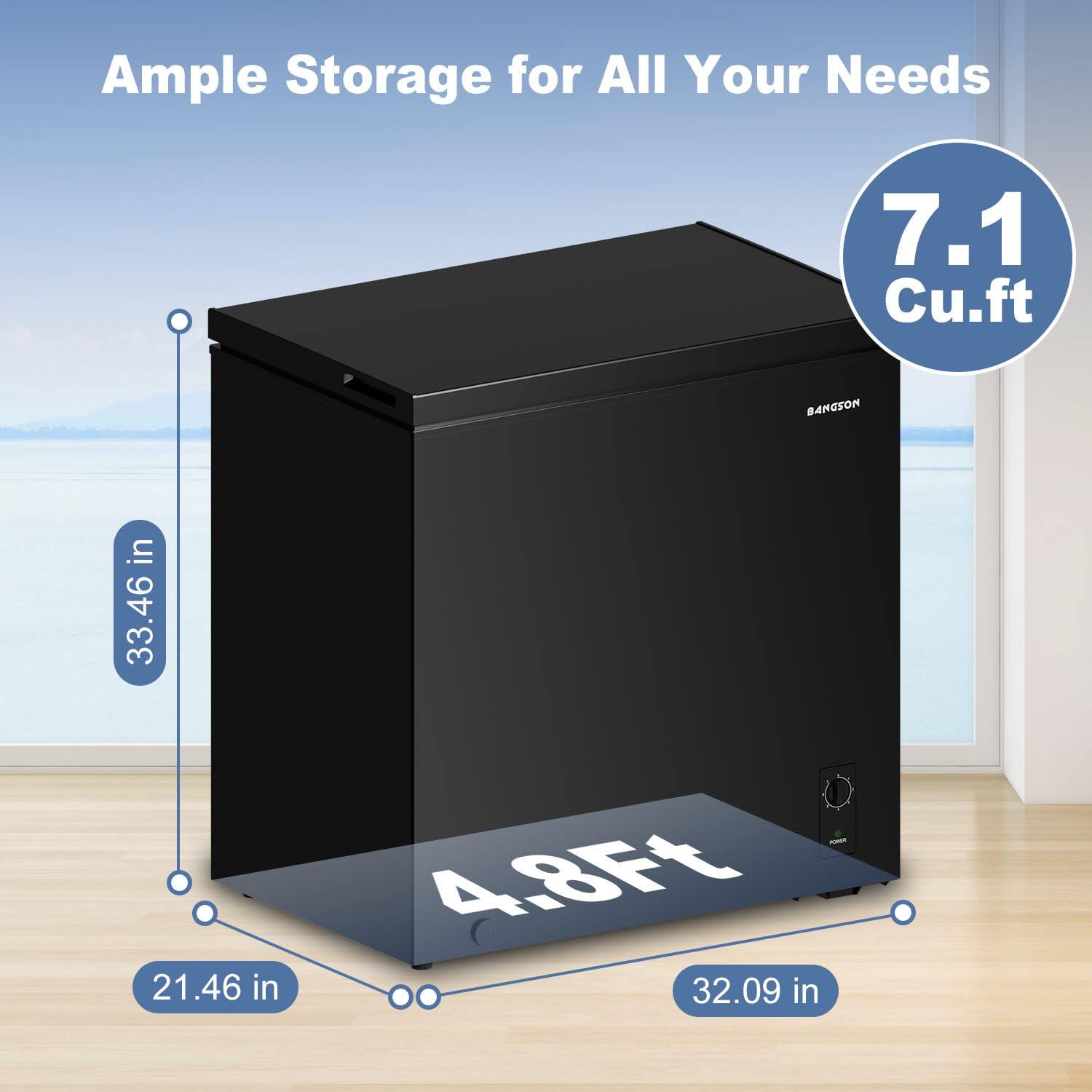 Ample Storage for All Your Needs  
7.1 Cu.ft  
BAMGSON  
33.46 in x 21.46 in x 4.8Ft x 32.09 in