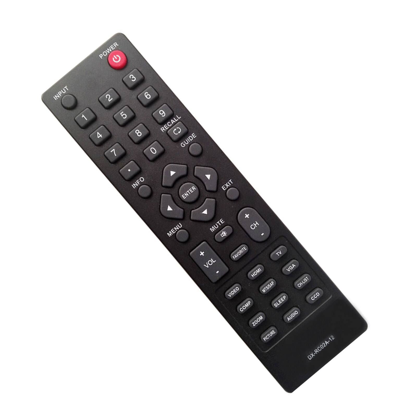 POWER 3 2 6 5 9 8  
INPUT 1 4 7 0  
RECALL 0  
GUIDE  
INFO  
ENTER  
EXIT  
MENU  
MUTE  
CH +  
FAVORITE  
TV  
VGA  
HDMI  
MTS/SAP  
CH-LIST  
VIDEO  
CCD  
COMP  
SLEEP  
ZOOM  
AUDIO  
PICTURE  
DX-RC02A-12